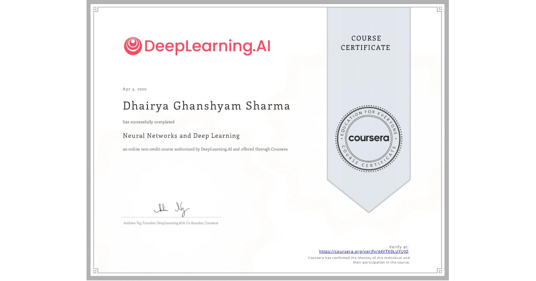View certificate for Dhairya Ghanshyam Sharma, Neural Networks and Deep Learning, an online non-credit course authorized by DeepLearning.AI and offered through Coursera
