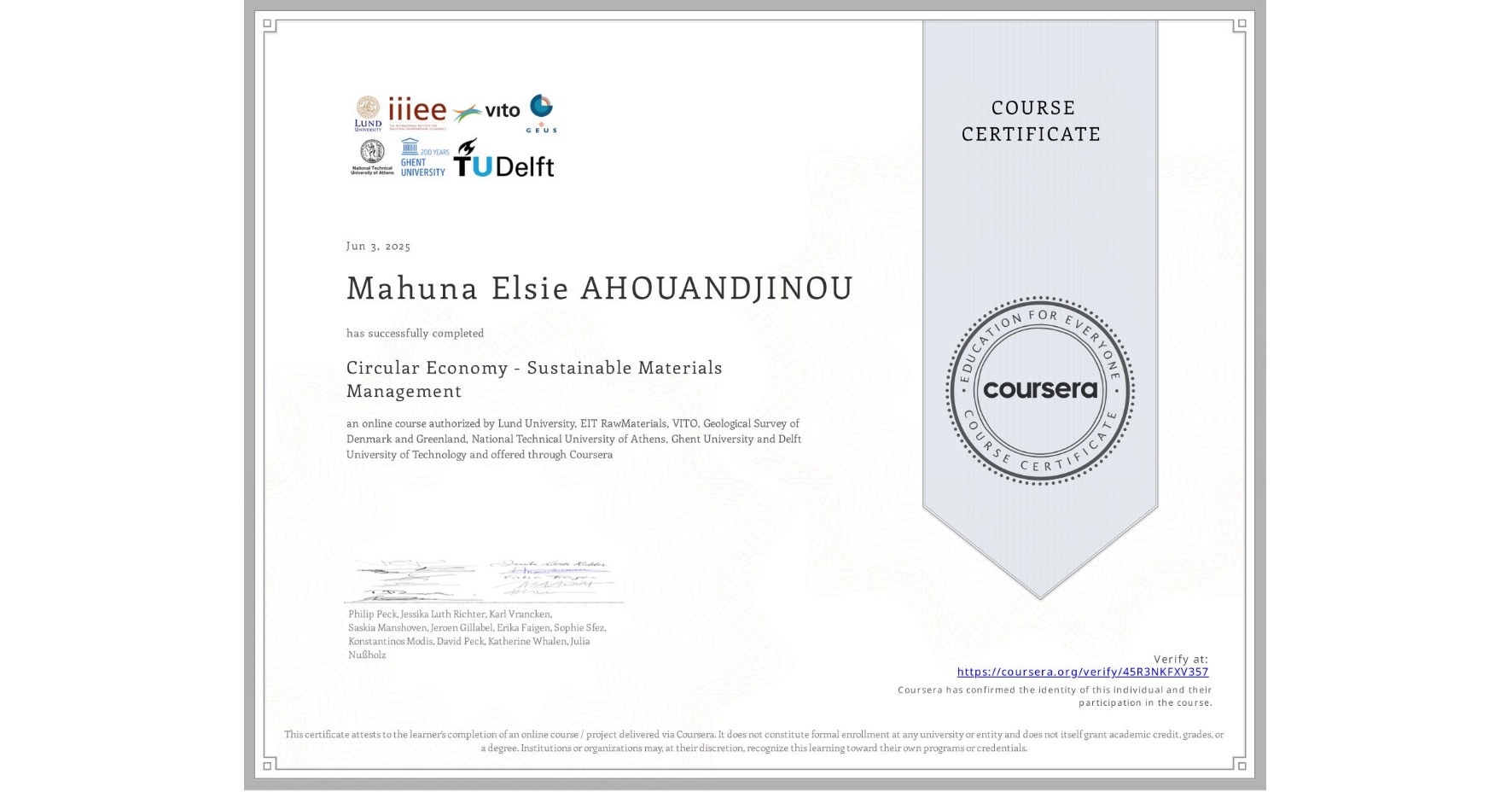 View certificate for Mahuna Elsie AHOUANDJINOU, Circular Economy - Sustainable Materials Management, an online non-credit course authorized by Lund University, EIT RawMaterials, VITO, Geological Survey of Denmark and Greenland, National Technical University of Athens, Ghent University & Delft University of Technology and offered through Coursera