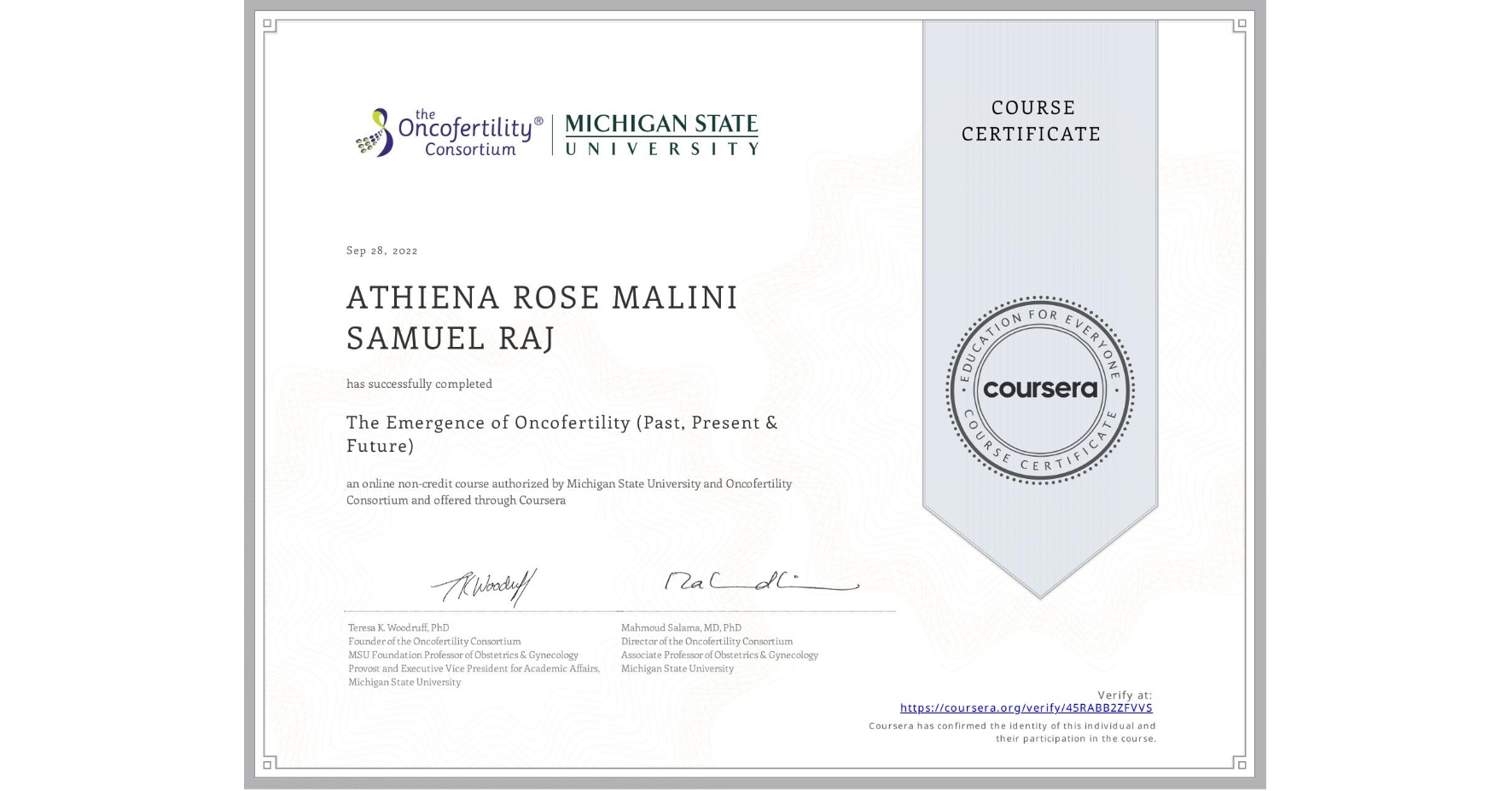 View certificate for ATHIENA ROSE MALINI SAMUEL  RAJ, The Emergence of Oncofertility (Past, Present & Future), an online non-credit course authorized by Michigan State University & Oncofertility Consortium and offered through Coursera