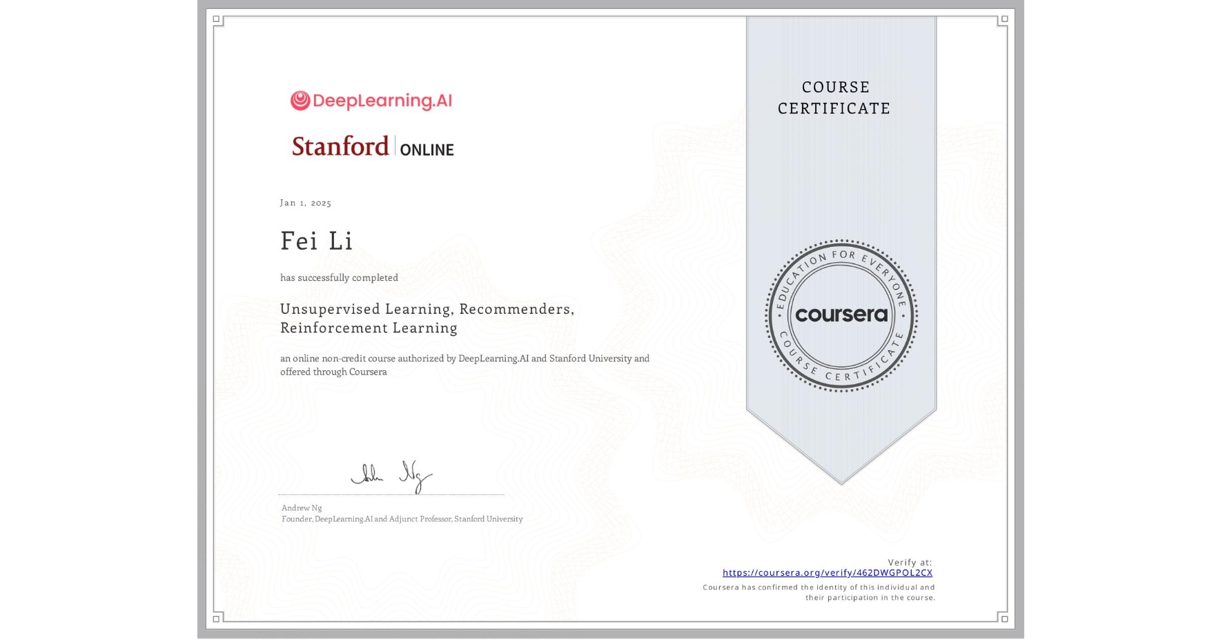 View certificate for Fei Li, Unsupervised Learning, Recommenders, Reinforcement Learning, an online non-credit course authorized by DeepLearning.AI & Stanford University and offered through Coursera