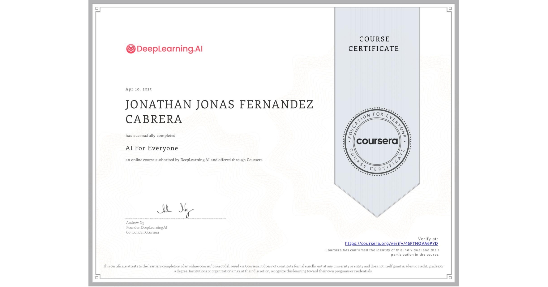 View certificate for JONATHAN JONAS FERNANDEZ CABRERA, AI For Everyone, an online non-credit course authorized by DeepLearning.AI and offered through Coursera