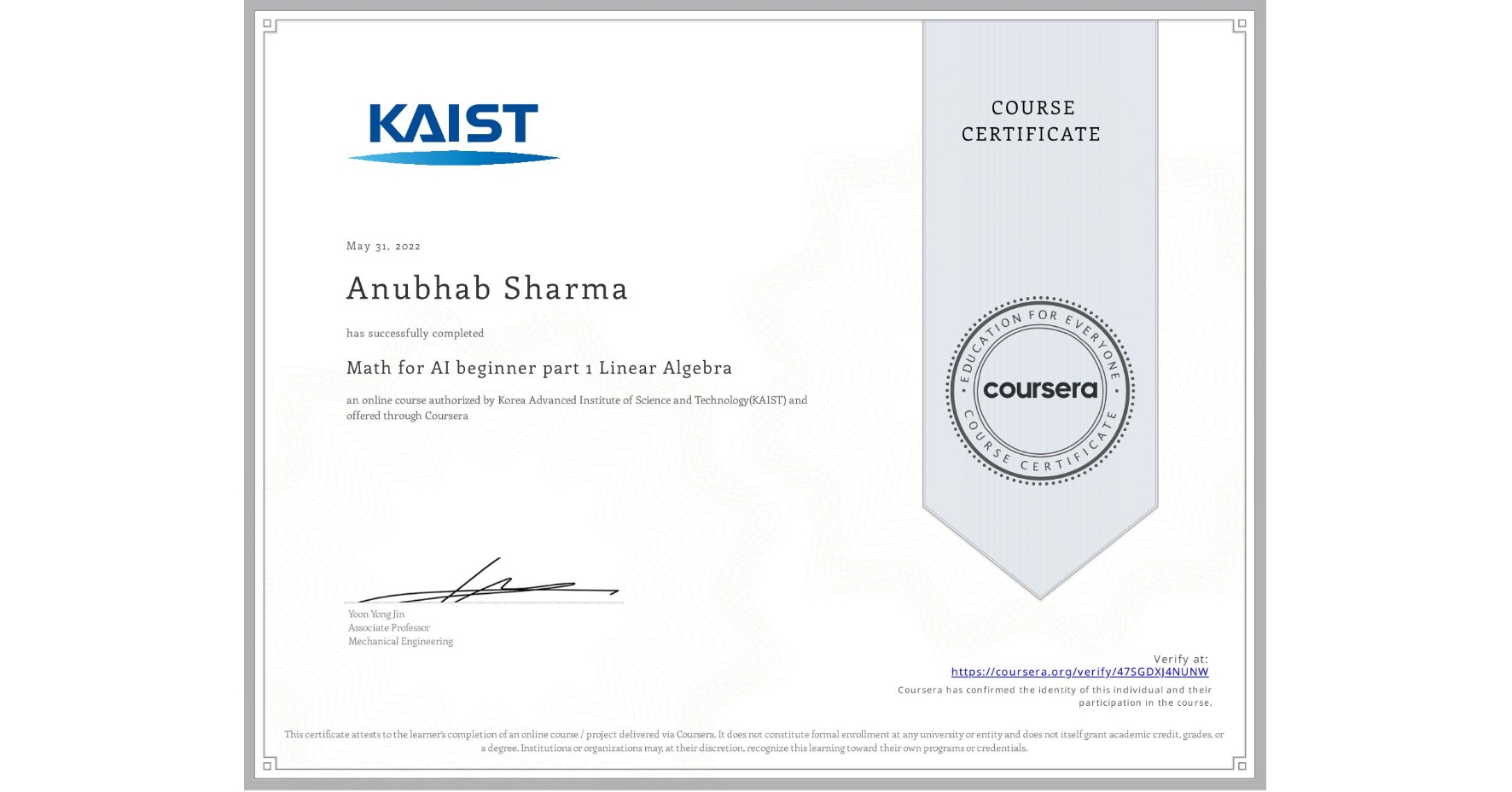 View certificate for Anubhab Sharma, Math for AI beginner part 1 Linear Algebra, an online non-credit course authorized by Korea Advanced Institute of Science and Technology(KAIST) and offered through Coursera