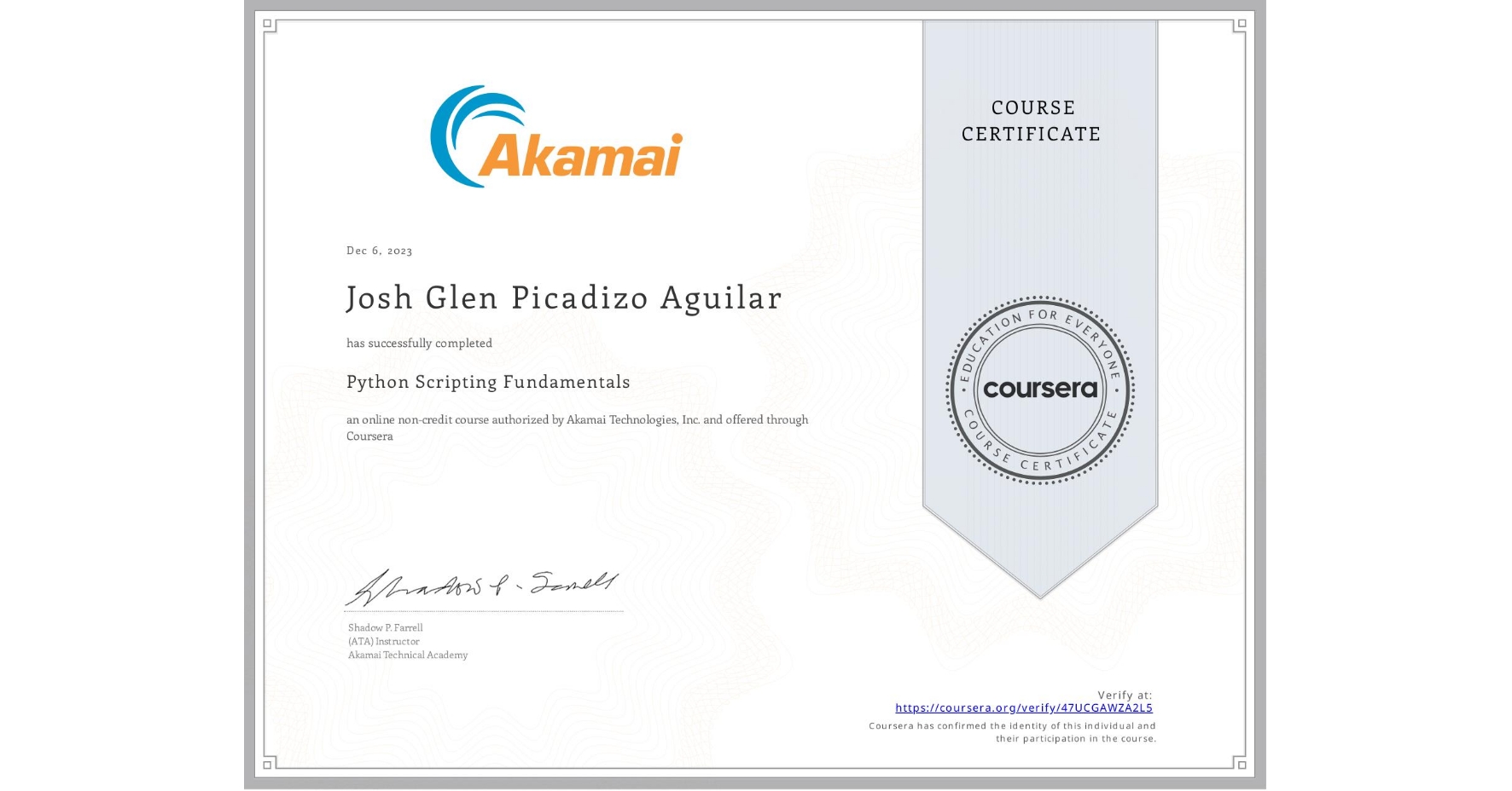 View certificate for Josh Glen Picadizo Aguilar, Python Scripting Fundamentals, an online non-credit course authorized by Akamai Technologies, Inc. and offered through Coursera
