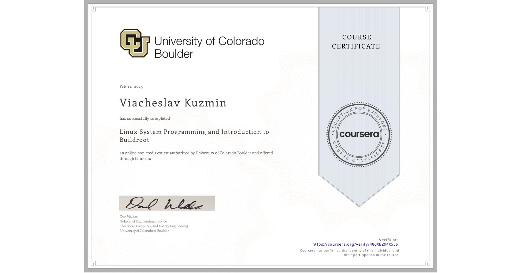 View certificate for Viacheslav Kuzmin, Linux System Programming and Introduction to Buildroot, an online non-credit course authorized by University of Colorado Boulder and offered through Coursera