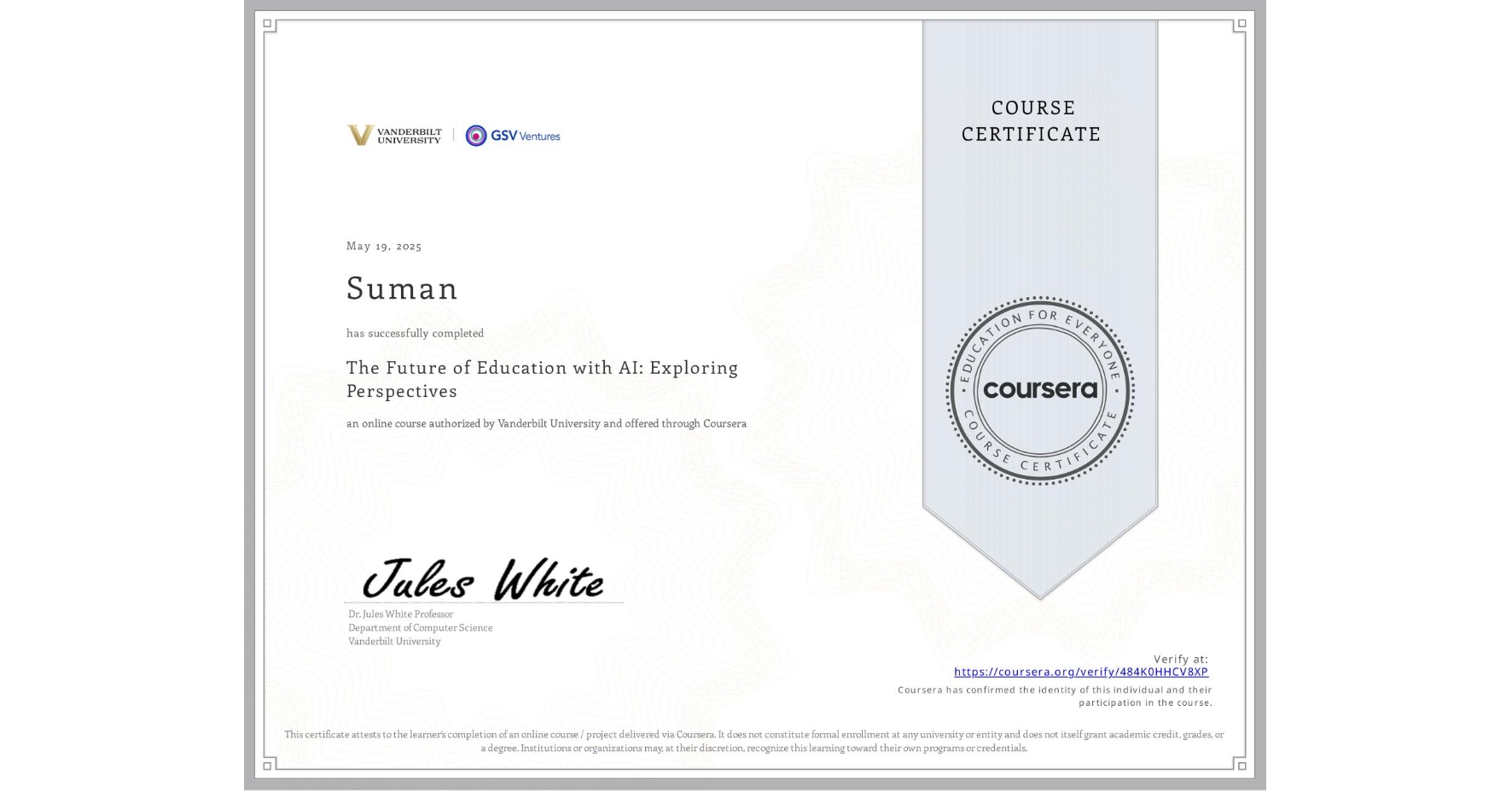View certificate for Suman , The Future of Education with AI: Exploring Perspectives, an online non-credit course authorized by Vanderbilt University and offered through Coursera