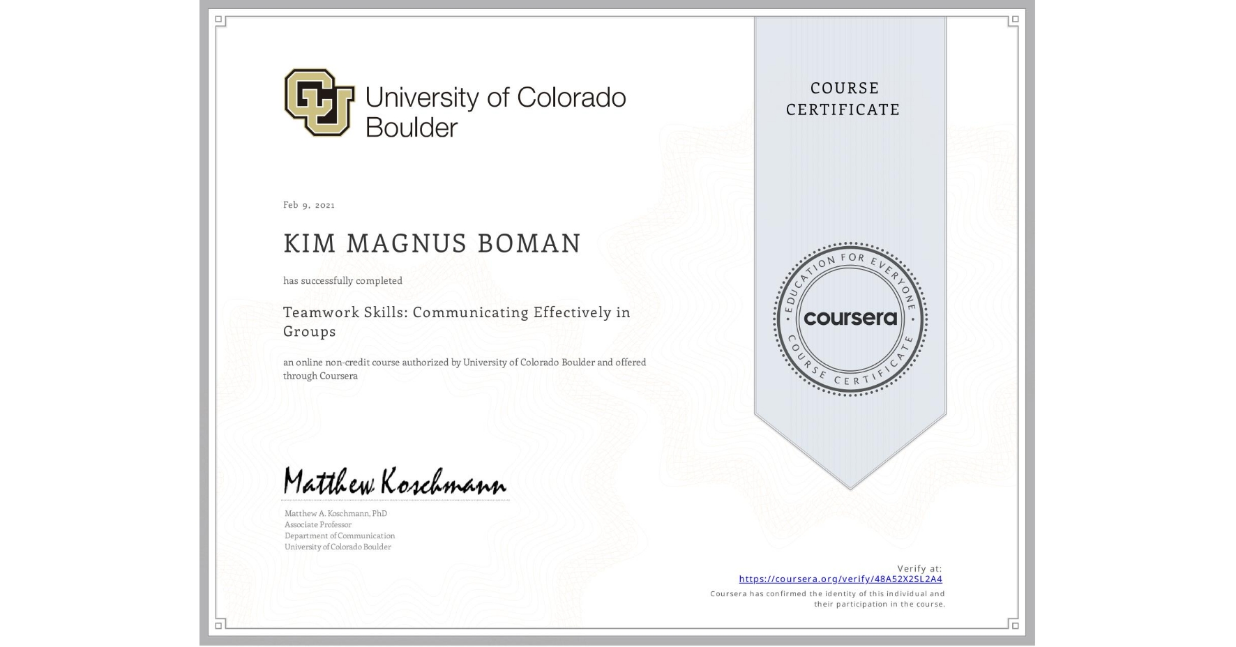 View certificate for KIM MAGNUS  BOMAN, Teamwork Skills: Communicating Effectively in Groups, an online non-credit course authorized by University of Colorado Boulder and offered through Coursera