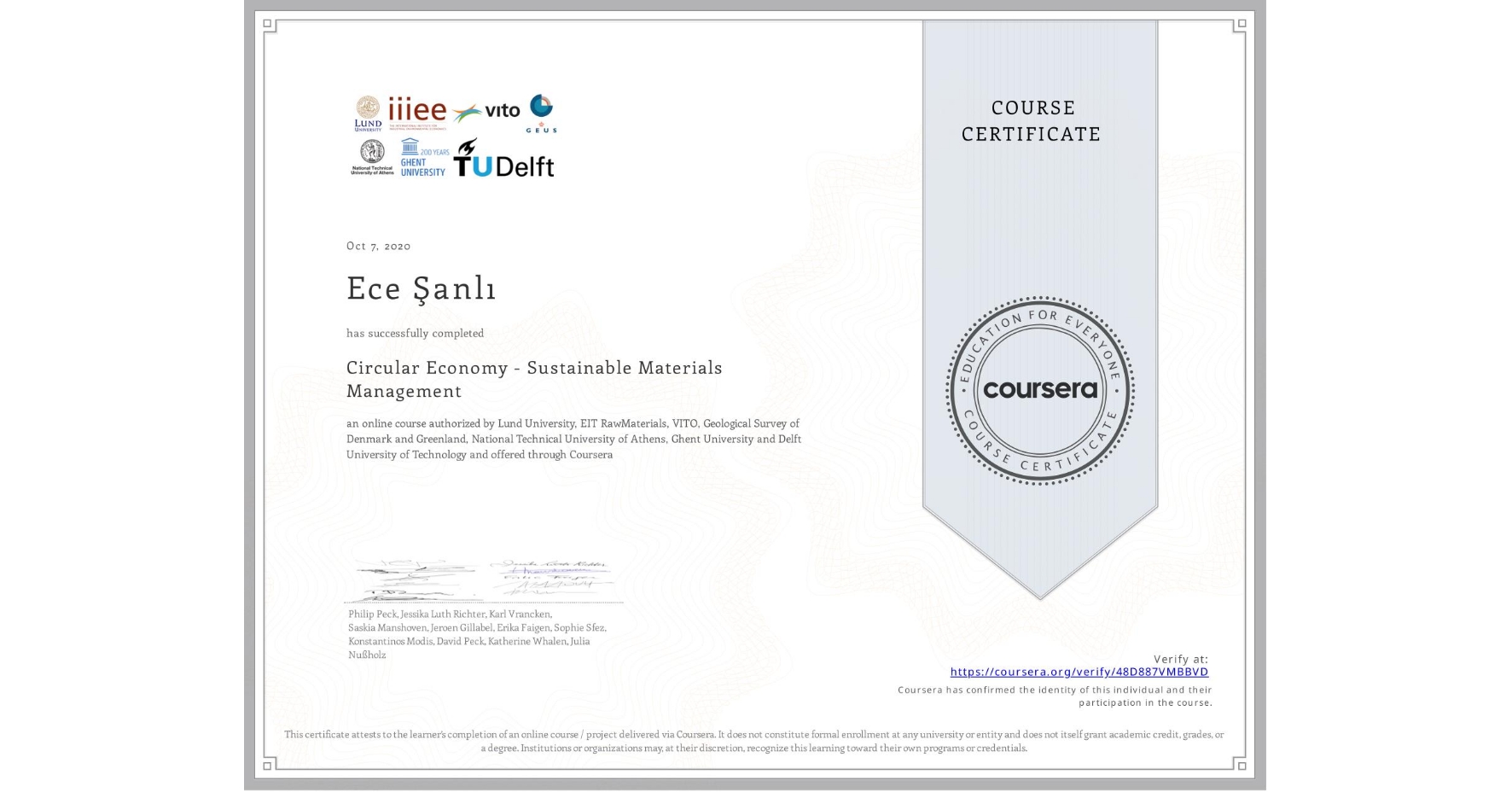 View certificate for Ece Şanlı, Circular Economy - Sustainable Materials Management, an online non-credit course authorized by Lund University, EIT RawMaterials, VITO, Geological Survey of Denmark and Greenland, National Technical University of Athens, Ghent University & Delft University of Technology and offered through Coursera
