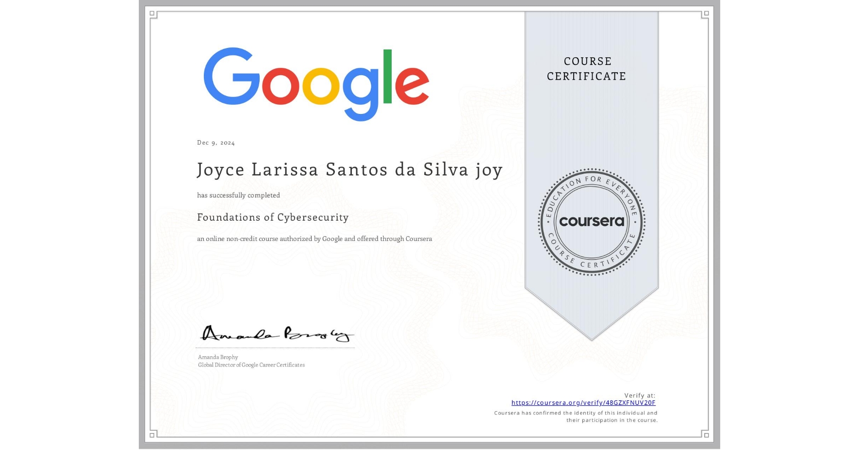View certificate for Joyce Larissa Santos da Silva joy, Foundations of Cybersecurity, an online non-credit course authorized by Google and offered through Coursera