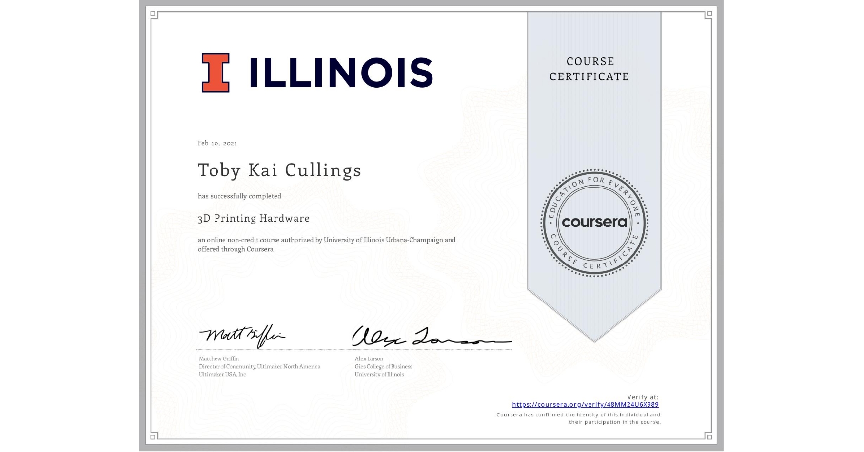 View certificate for Toby Kai Cullings, 3D Printing Hardware, an online non-credit course authorized by University of Illinois Urbana-Champaign and offered through Coursera