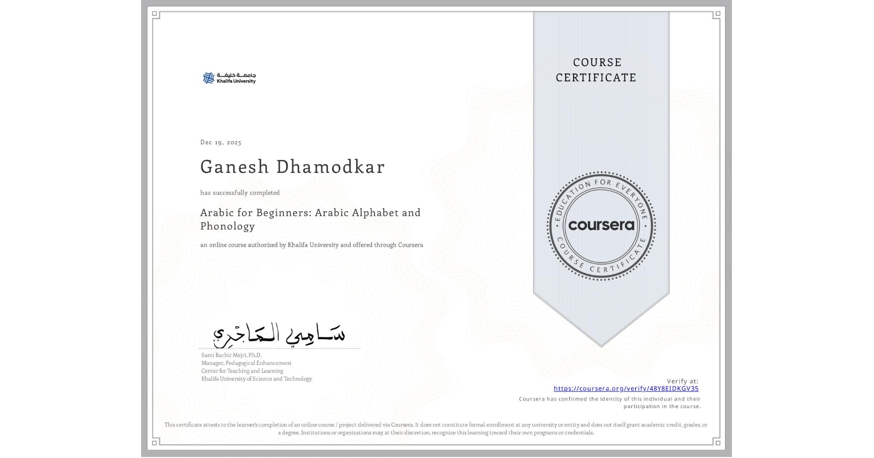 View certificate for Ganesh Dhamodkar, Arabic for Beginners: Arabic Alphabet and Phonology, an online non-credit course authorized by Khalifa University and offered through Coursera