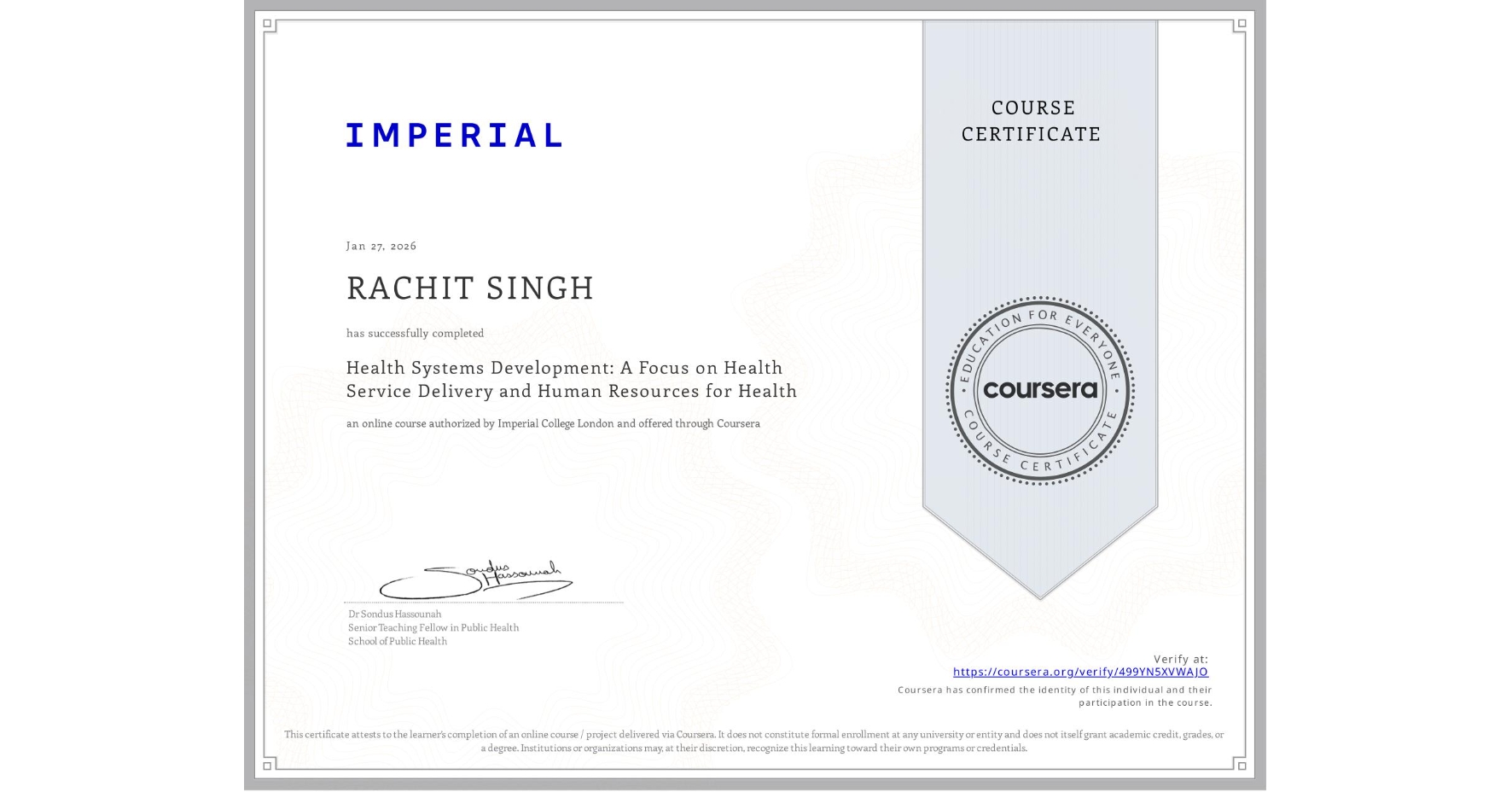 View certificate for RACHIT SINGH, Health Systems Development: A Focus on Health Service Delivery and Human Resources for Health, an online non-credit course authorized by Imperial College London and offered through Coursera