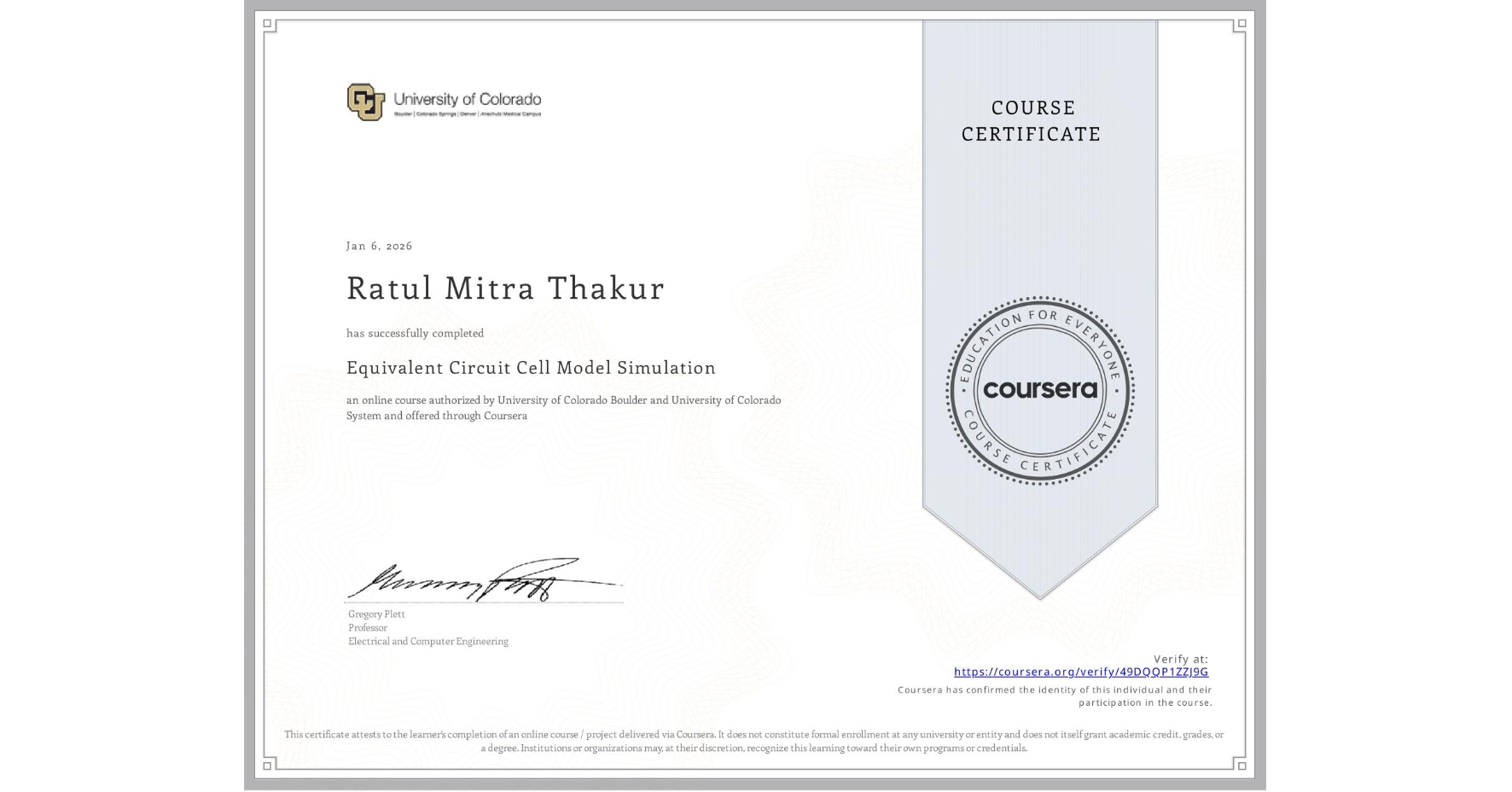 View certificate for Ratul Mitra Thakur, Equivalent Circuit Cell Model Simulation, an online non-credit course authorized by University of Colorado Boulder & University of Colorado System and offered through Coursera