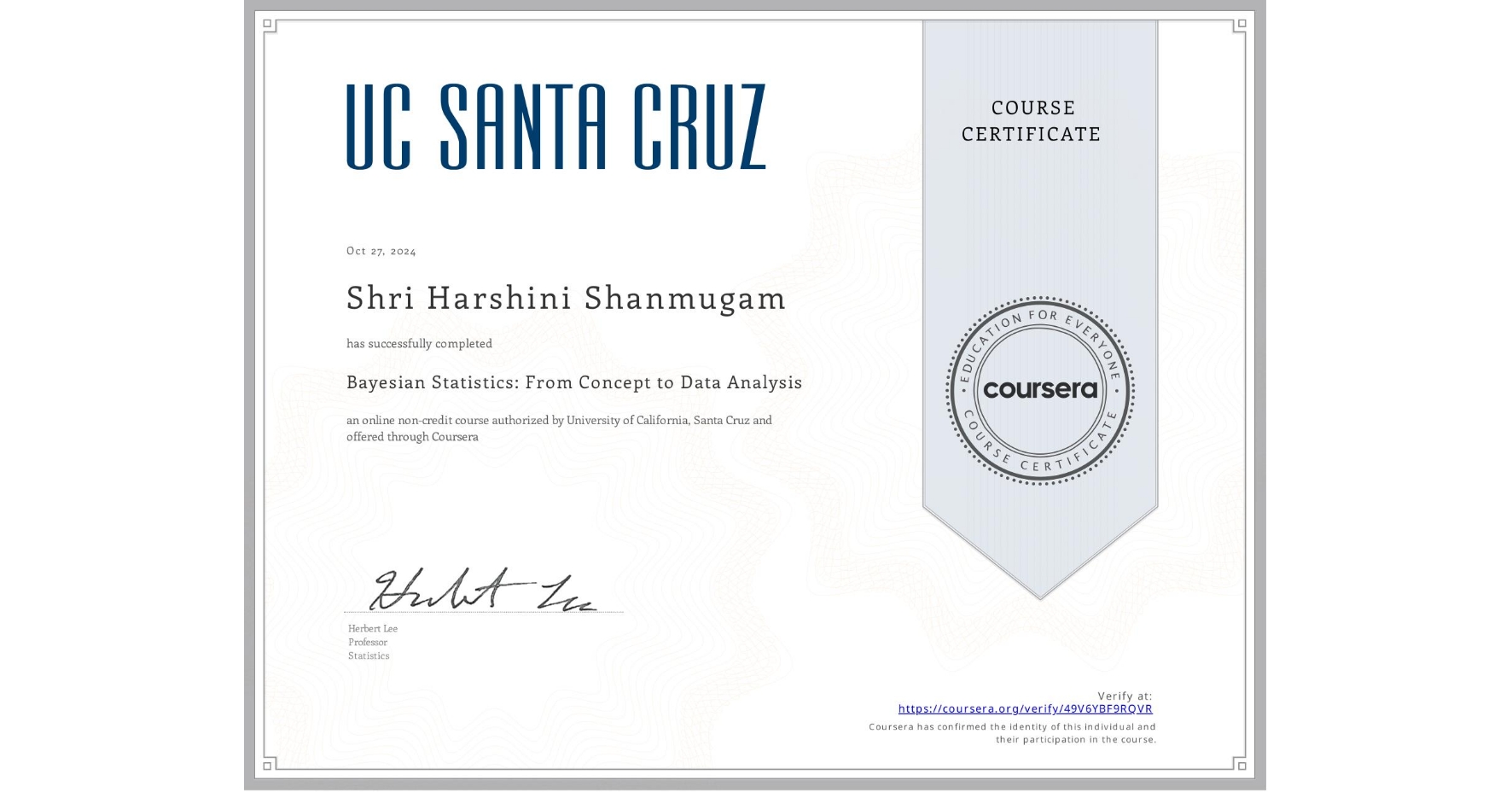 View certificate for Shri Harshini Shanmugam, Bayesian Statistics: From Concept to Data Analysis, an online non-credit course authorized by University of California, Santa Cruz and offered through Coursera