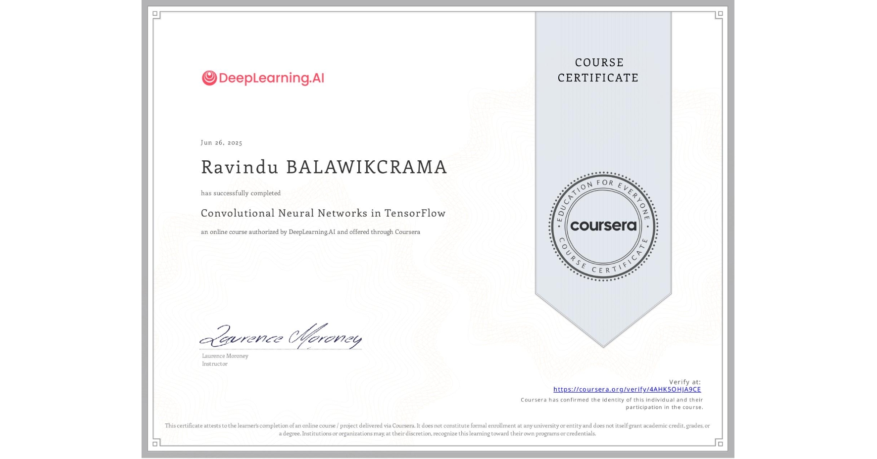 View certificate for Ravindu BALAWIKCRAMA, Convolutional Neural Networks in TensorFlow, an online non-credit course authorized by DeepLearning.AI and offered through Coursera