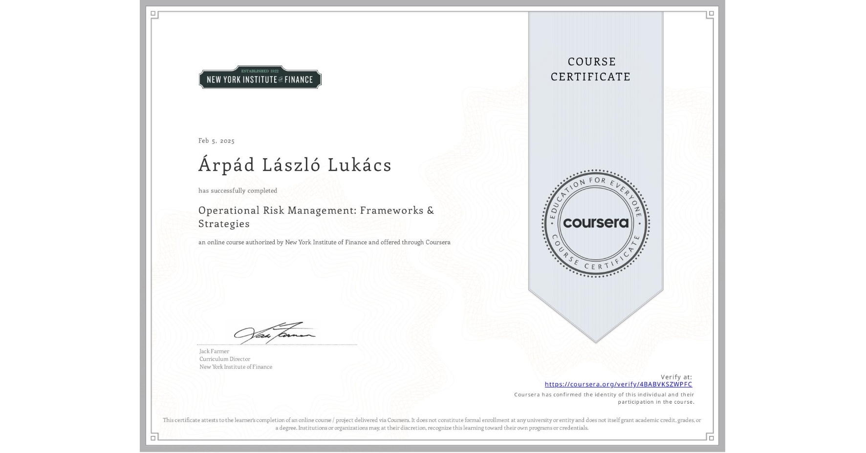 View certificate for Árpád László Lukács, Operational Risk Management: Frameworks & Strategies, an online non-credit course authorized by New York Institute of Finance and offered through Coursera