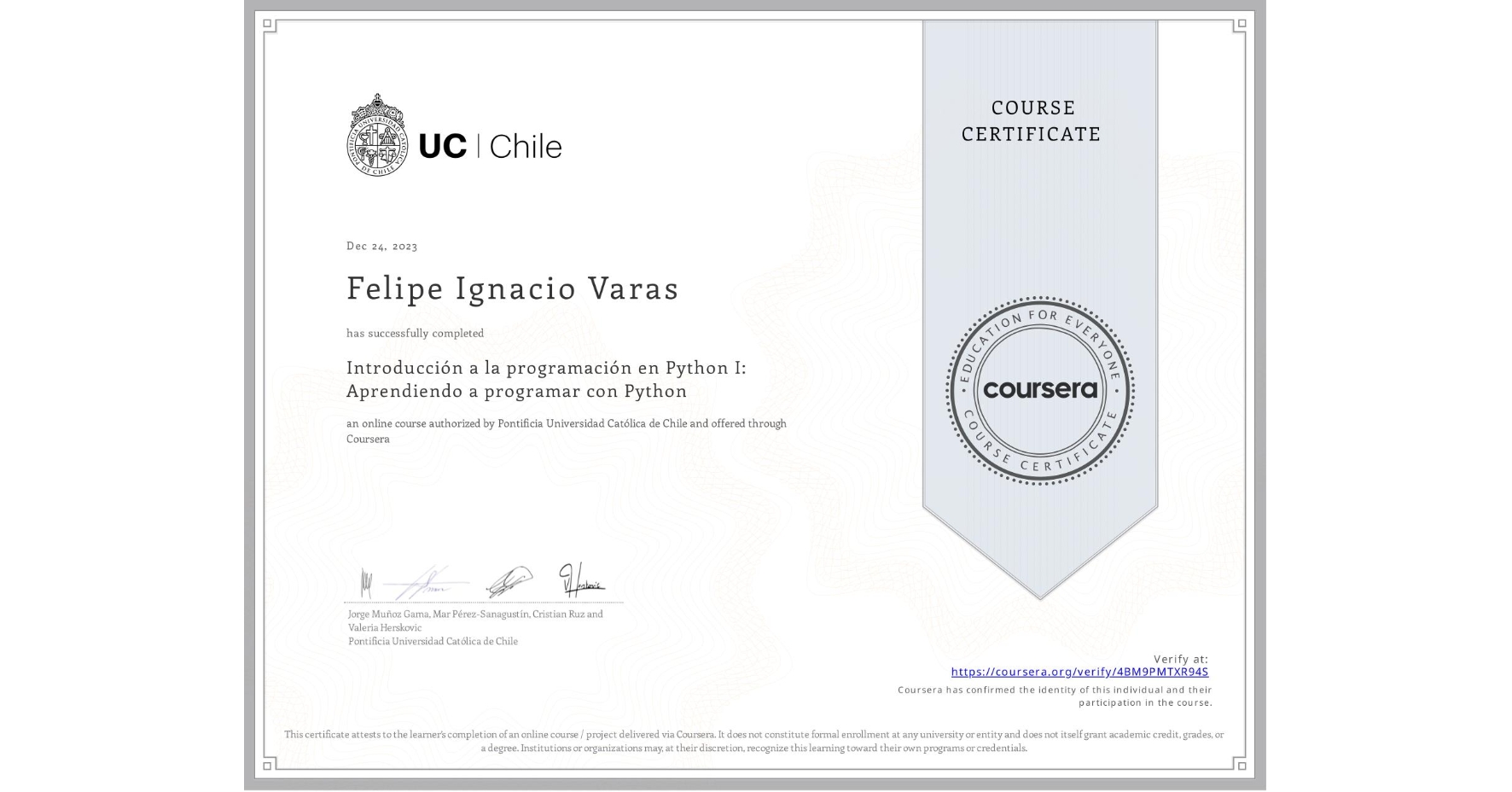 View certificate for Felipe Ignacio Varas, Introducción a la programación en Python I: Aprendiendo a programar con Python, an online non-credit course authorized by Pontificia Universidad Católica de Chile and offered through Coursera