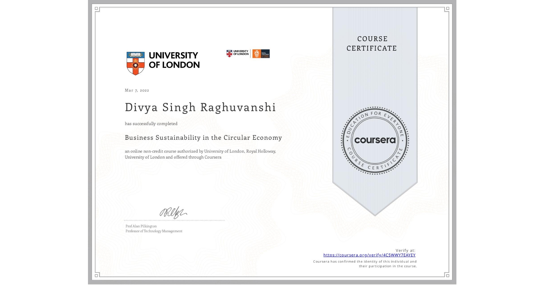 View certificate for Divya Singh Raghuvanshi, Business Sustainability in the Circular Economy, an online non-credit course authorized by University of London & Royal Holloway, University of London and offered through Coursera