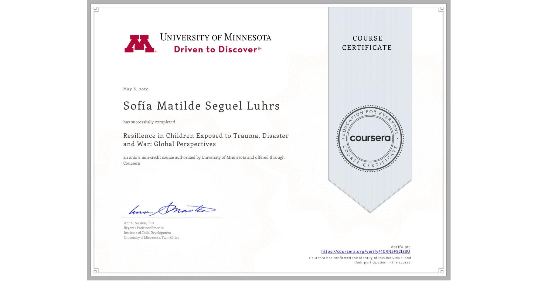 View certificate for Sofía Matilde Seguel Luhrs, Resilience in Children Exposed to Trauma, Disaster and War: Global Perspectives, an online non-credit course authorized by University of Minnesota and offered through Coursera