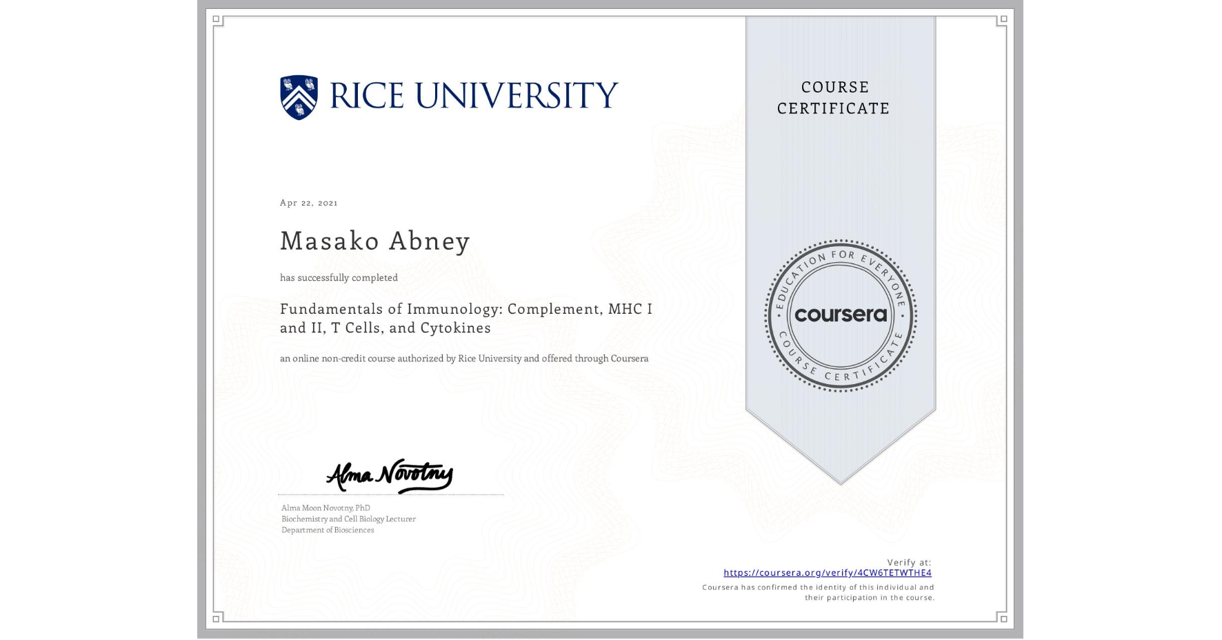 View certificate for Masako Abney, Fundamentals of Immunology: Complement, MHC I and II, T Cells, and Cytokines, an online non-credit course authorized by Rice University and offered through Coursera