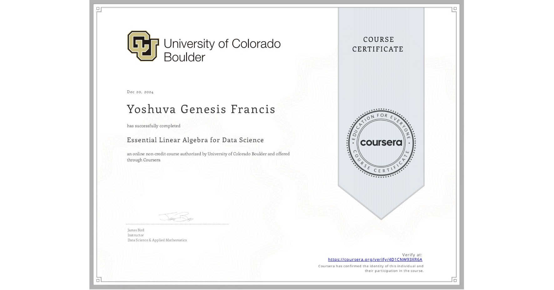 View certificate for Yoshuva Genesis Francis, Essential Linear Algebra for Data Science, an online non-credit course authorized by University of Colorado Boulder and offered through Coursera