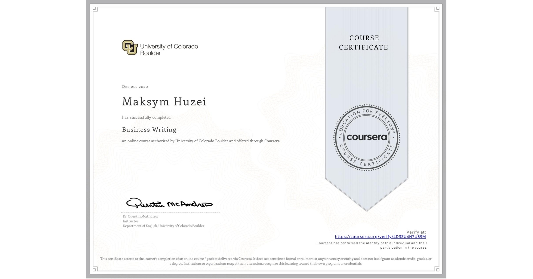 View certificate for Maksym Huzei, Business Writing, an online non-credit course authorized by University of Colorado Boulder and offered through Coursera