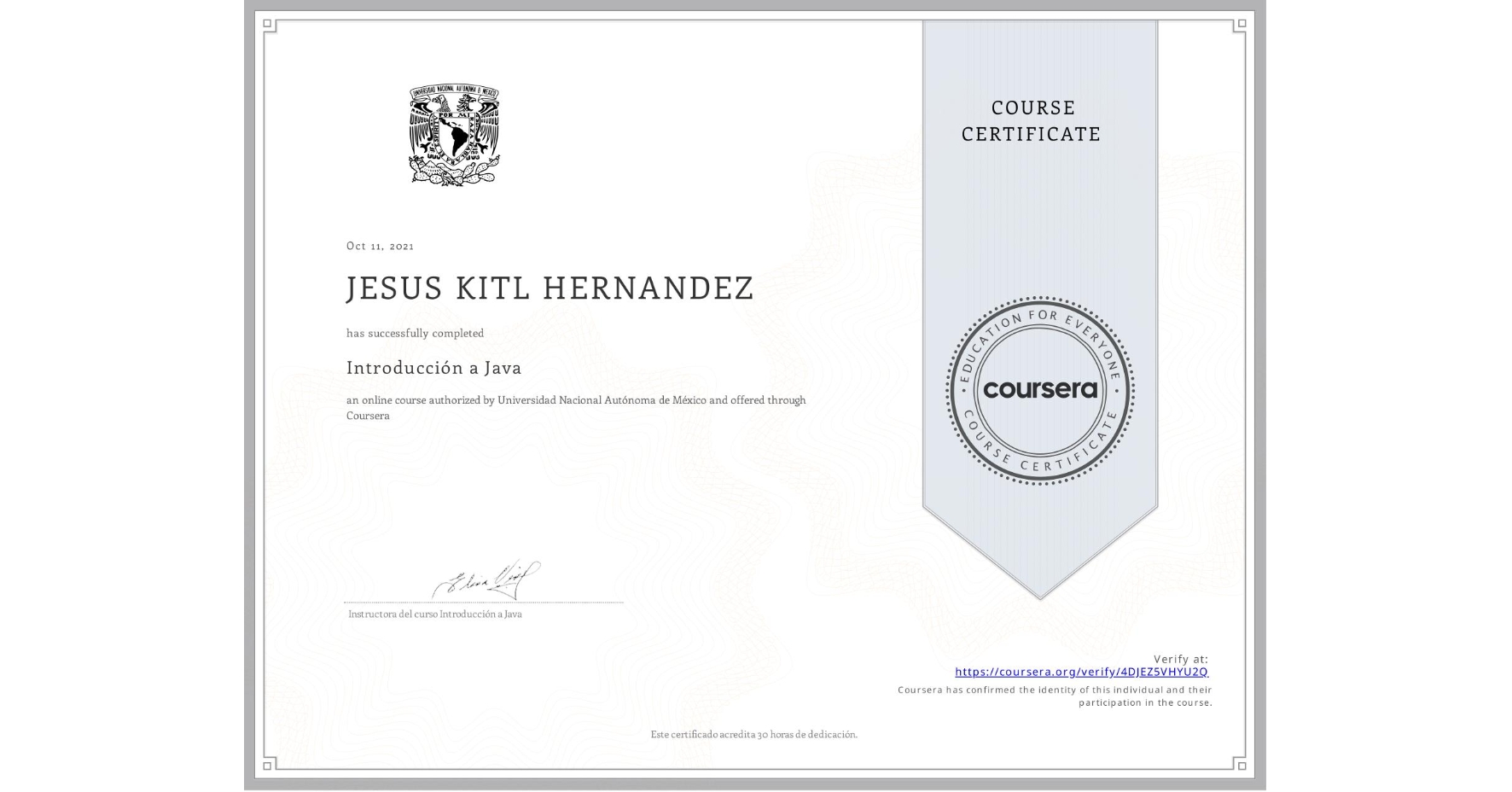 View certificate for JESUS KITL HERNANDEZ, Introducción a Java, an online non-credit course authorized by Universidad Nacional Autónoma de México and offered through Coursera
