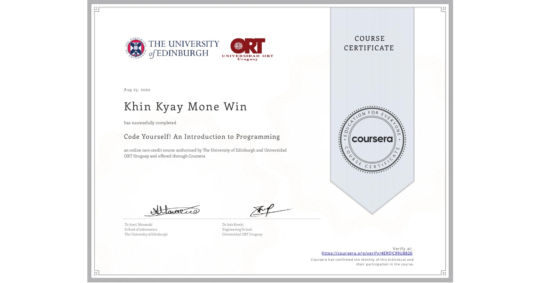 View certificate for Khin Kyay Mone  Win, Code Yourself! An Introduction to Programming, an online non-credit course authorized by The University of Edinburgh & Universidad ORT Uruguay and offered through Coursera