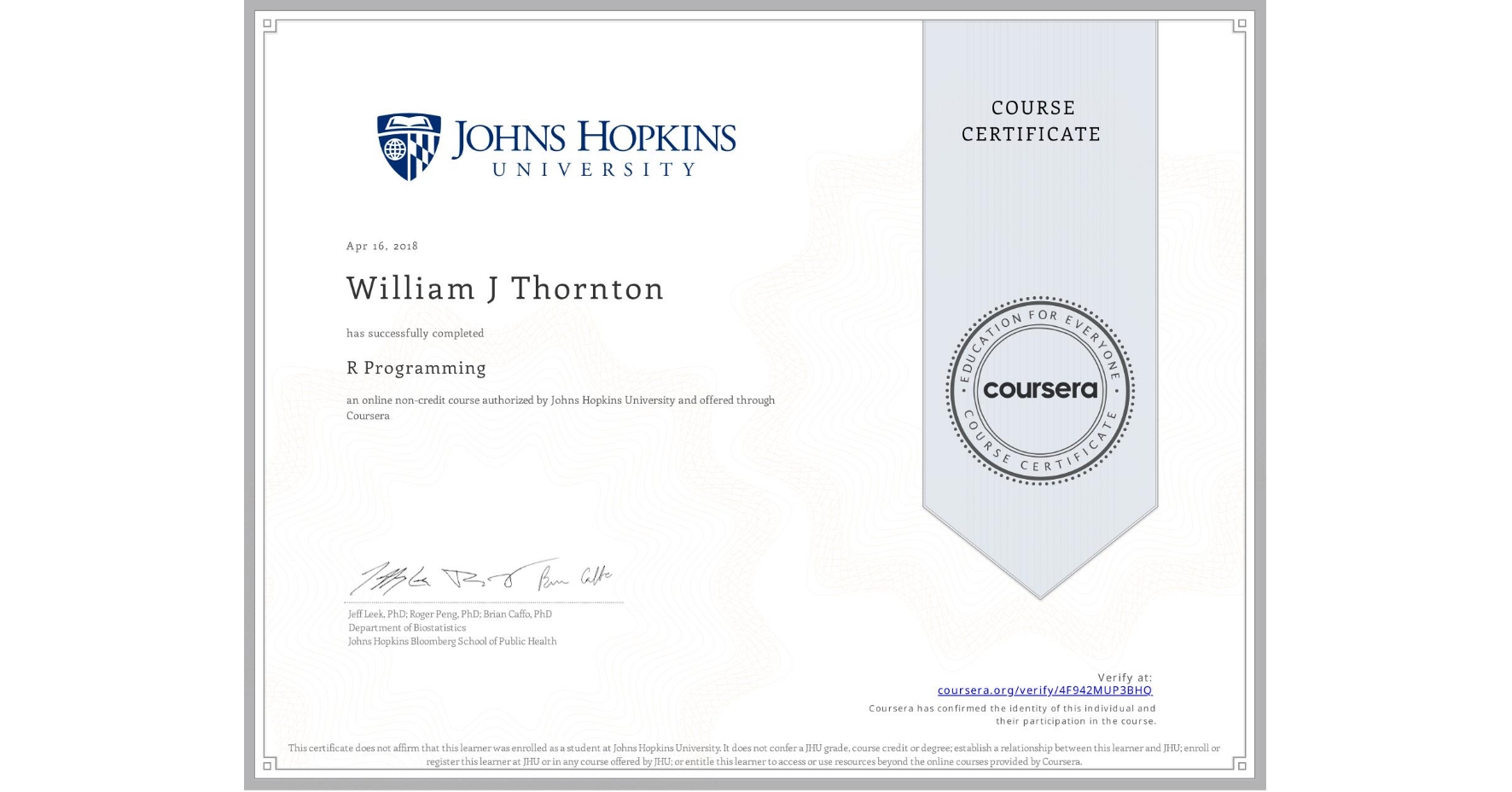 View certificate for William J Thornton, R Programming, an online non-credit course authorized by Johns Hopkins University and offered through Coursera