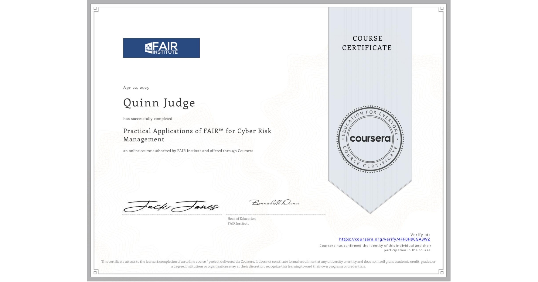 View certificate for Quinn Judge, Practical Applications of FAIR™ for Cyber Risk Management, an online non-credit course authorized by FAIR Institute and offered through Coursera
