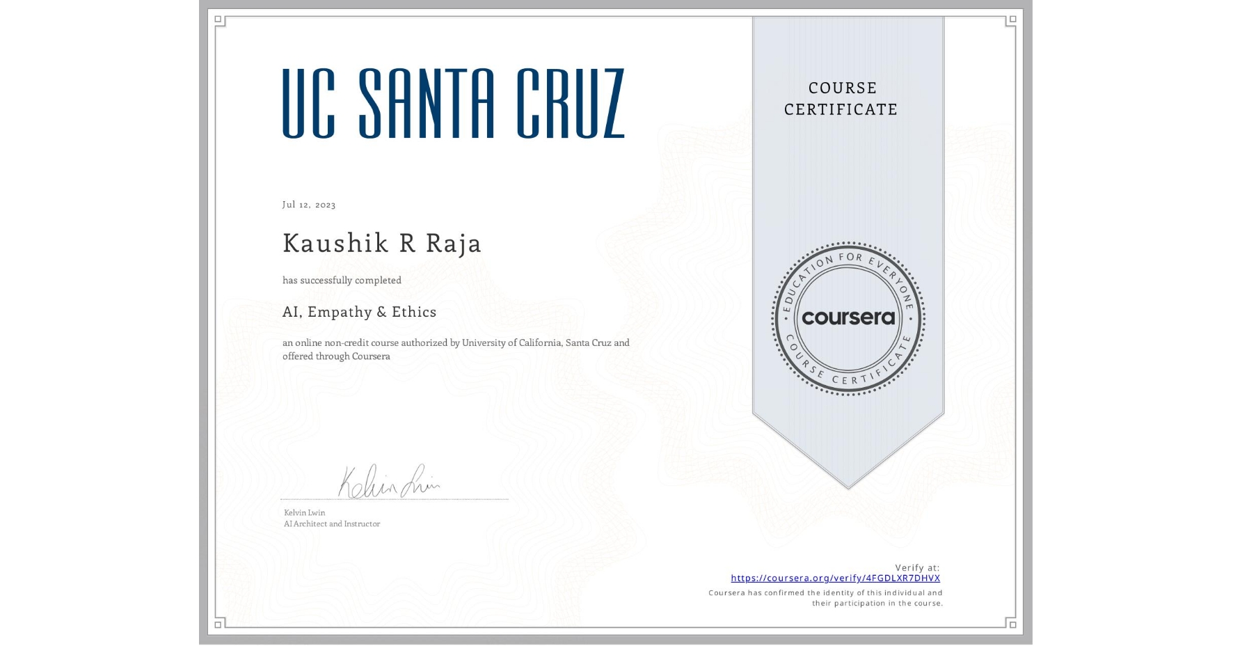 View certificate for Kaushik R Raja, AI, Empathy & Ethics, an online non-credit course authorized by University of California, Santa Cruz and offered through Coursera