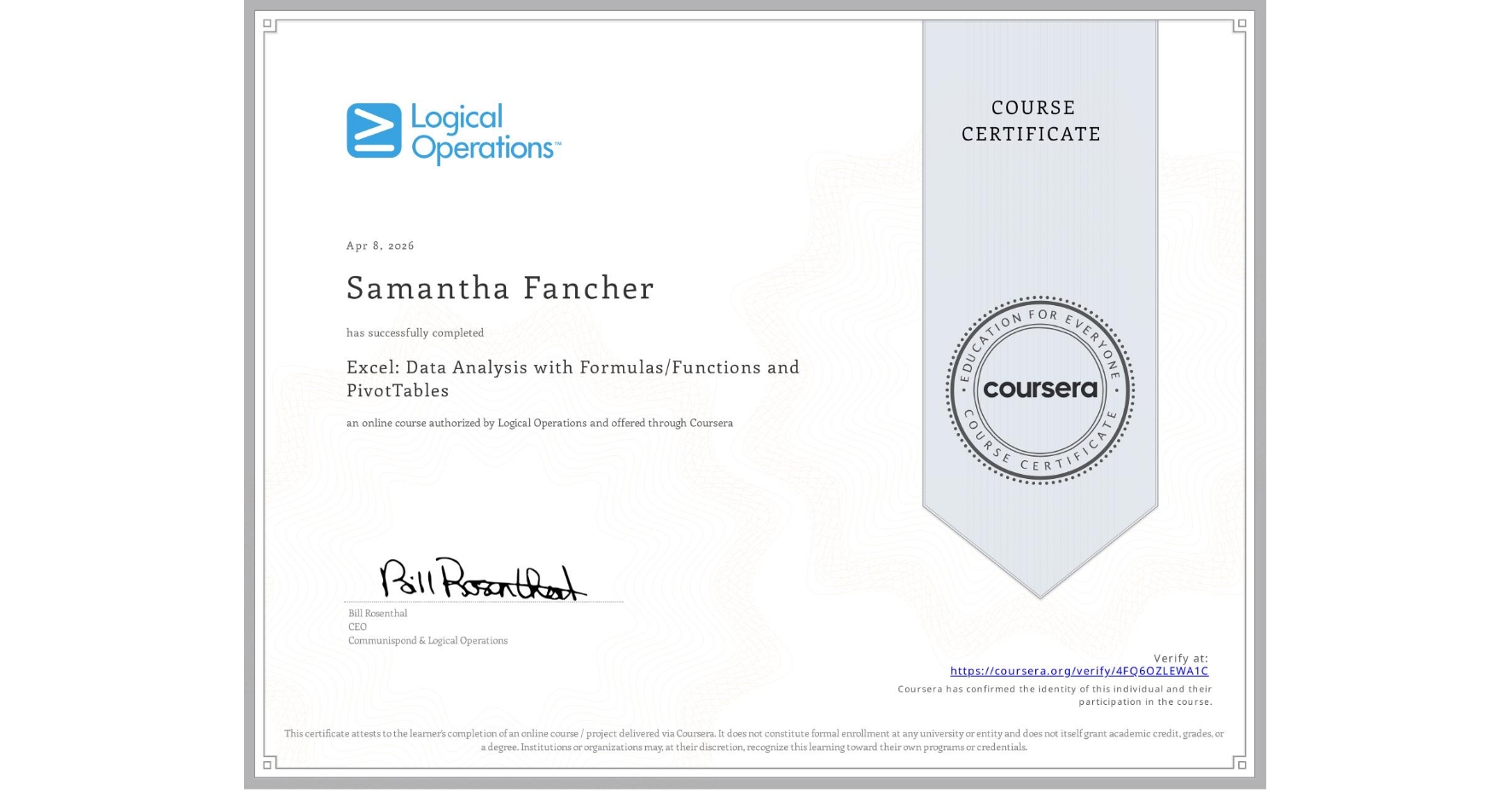 View certificate for Samantha Fancher, Excel: Data Analysis with Formulas/Functions and PivotTables, an online non-credit course authorized by Logical Operations and offered through Coursera