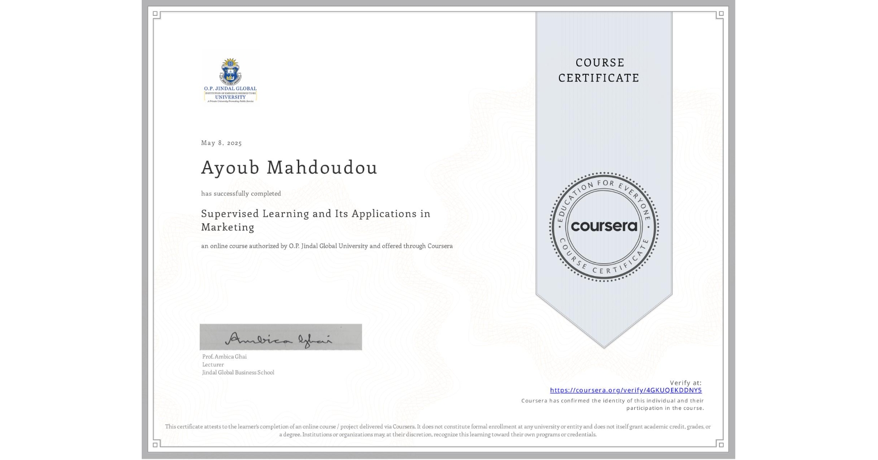 View certificate for Ayoub Mahdoudou, Supervised Learning and Its Applications in Marketing, an online non-credit course authorized by O.P. Jindal Global University and offered through Coursera