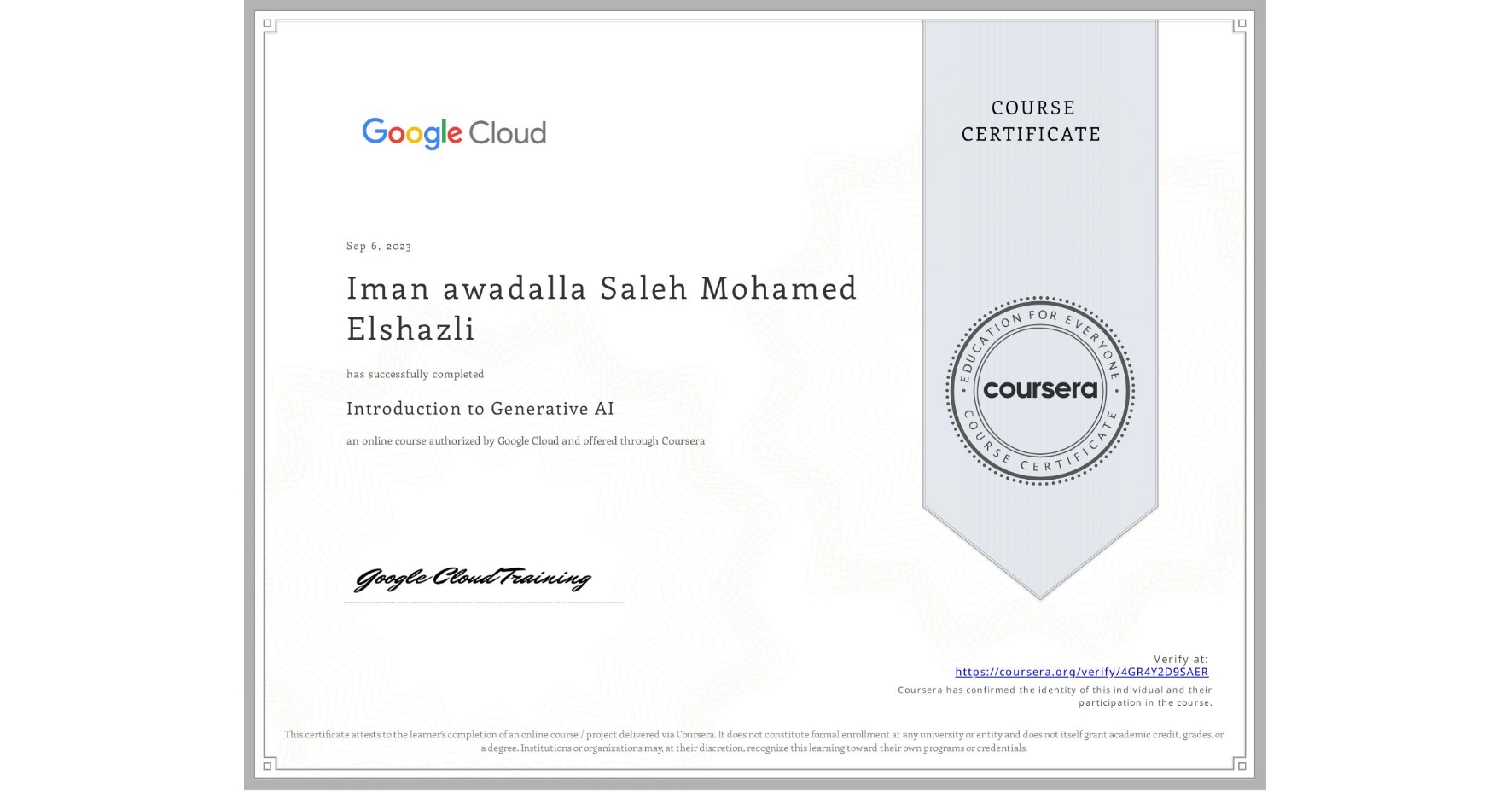 View certificate for Iman awadalla Saleh Mohamed  Elshazli, Introduction to Generative AI , an online non-credit course authorized by Google Cloud and offered through Coursera