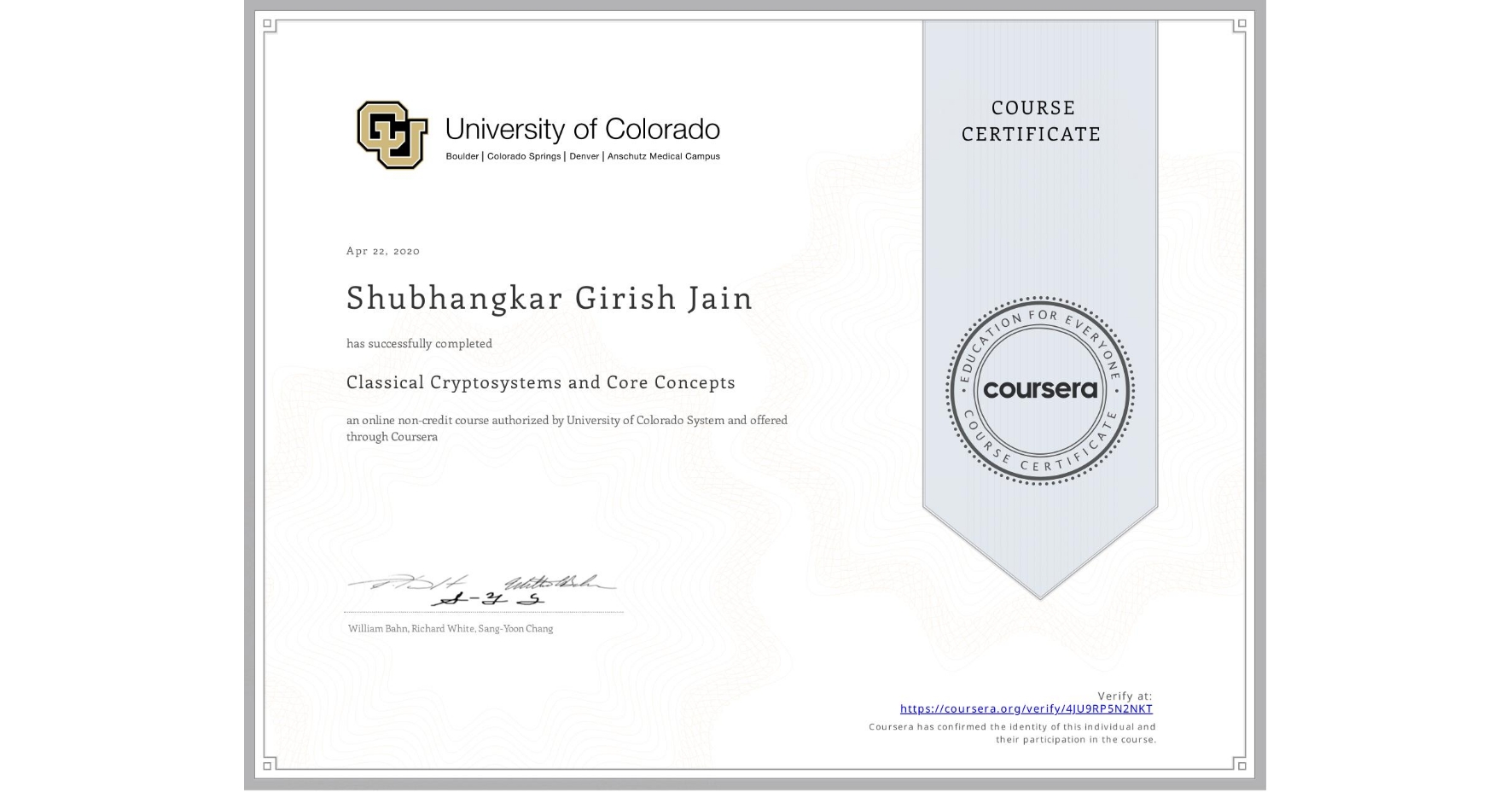View certificate for Shubhangkar Girish Jain, Classical Cryptosystems and Core Concepts, an online non-credit course authorized by University of Colorado System and offered through Coursera