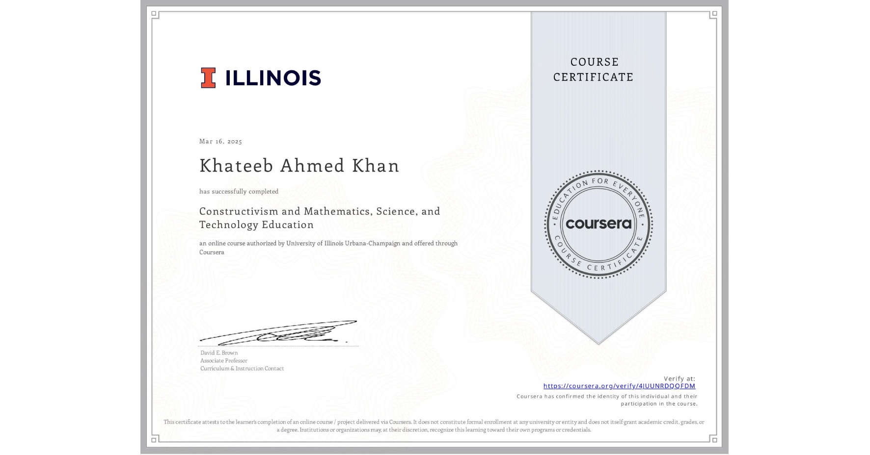 View certificate for Khateeb Ahmed Khan, Constructivism and Mathematics, Science, and Technology Education, an online non-credit course authorized by University of Illinois Urbana-Champaign and offered through Coursera