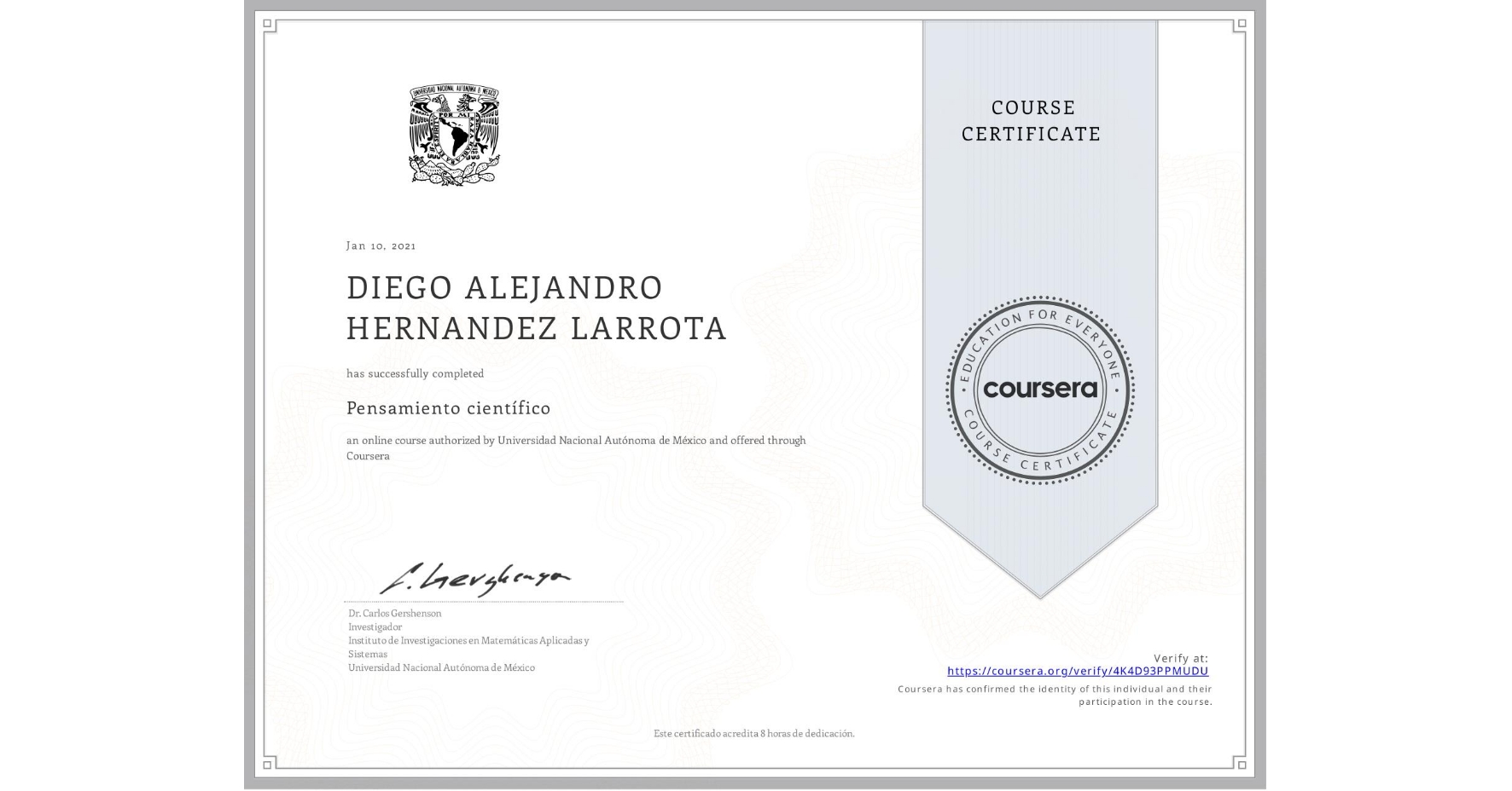 View certificate for DIEGO ALEJANDRO HERNANDEZ LARROTA, Pensamiento científico, an online non-credit course authorized by Universidad Nacional Autónoma de México and offered through Coursera