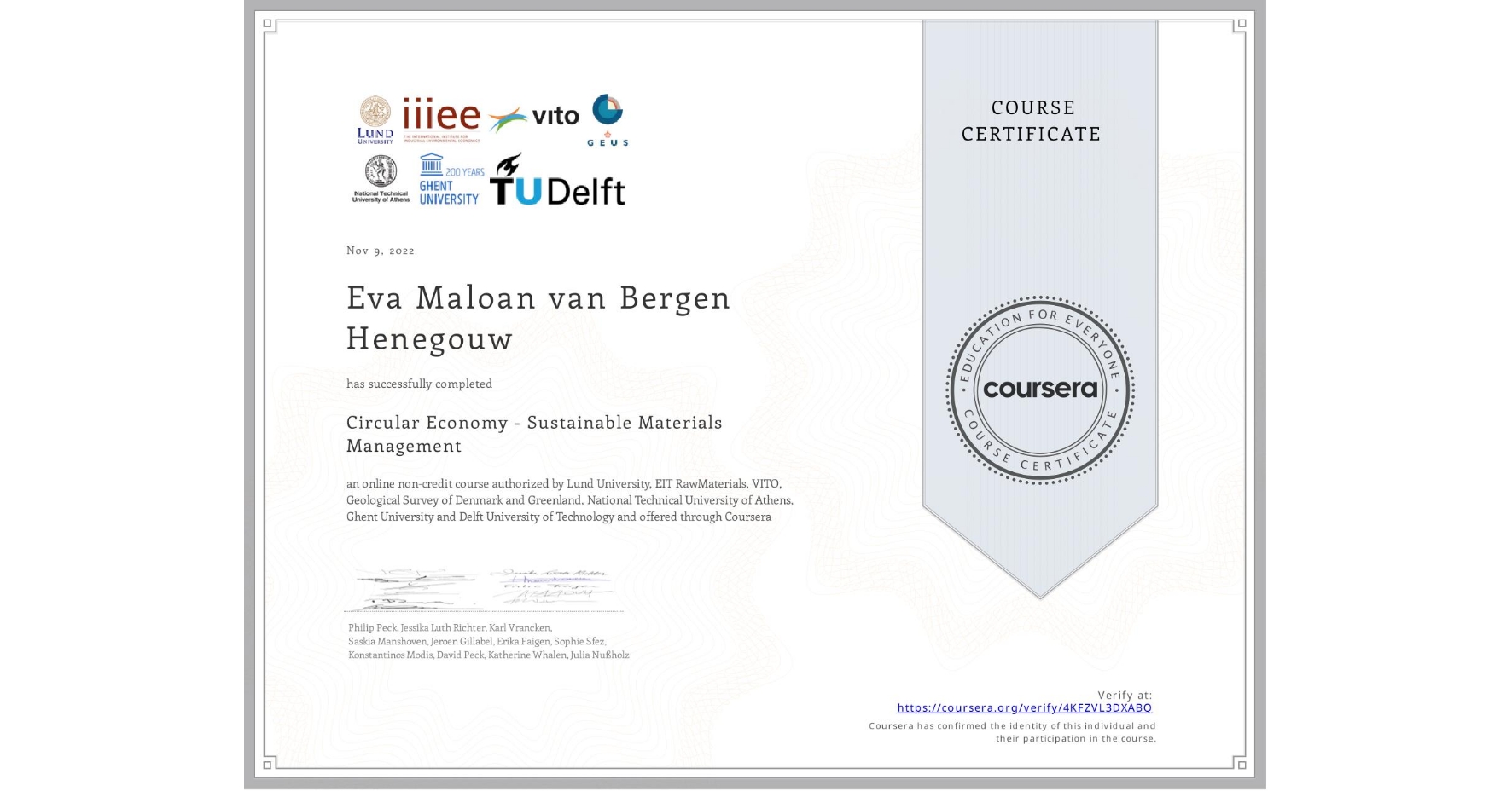 View certificate for Eva Maloan van Bergen Henegouw, Circular Economy - Sustainable Materials Management, an online non-credit course authorized by Lund University, EIT RawMaterials, VITO, Geological Survey of Denmark and Greenland, National Technical University of Athens, Ghent University & Delft University of Technology and offered through Coursera