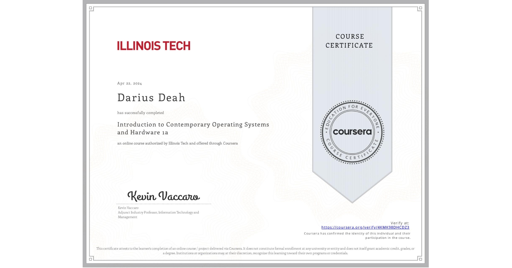 View certificate for Darius Deah, Introduction to Contemporary Operating Systems and Hardware 1a, an online non-credit course authorized by Illinois Tech and offered through Coursera