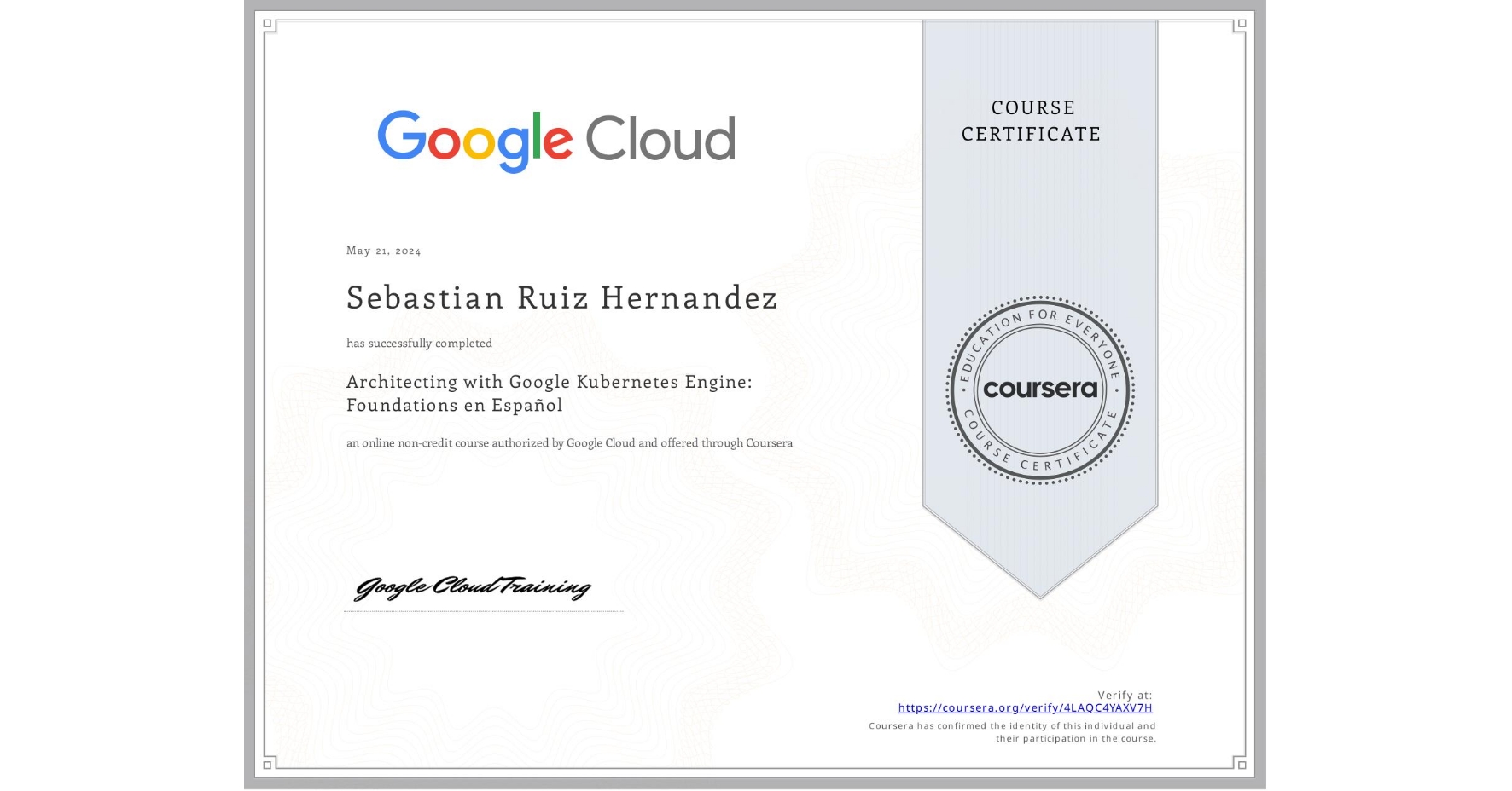View certificate for Sebastian Ruiz Hernandez, Architecting with Google Kubernetes Engine: Foundations en Español, an online non-credit course authorized by Google Cloud and offered through Coursera