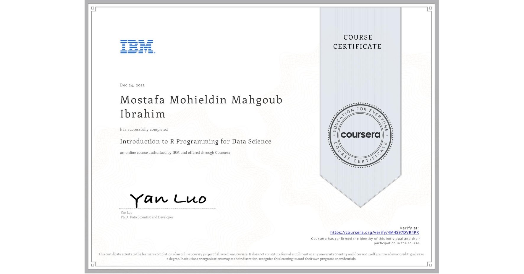 View certificate for Mostafa Mohieldin Mahgoub Ibrahim, Introduction to R Programming for Data Science, an online non-credit course authorized by IBM and offered through Coursera