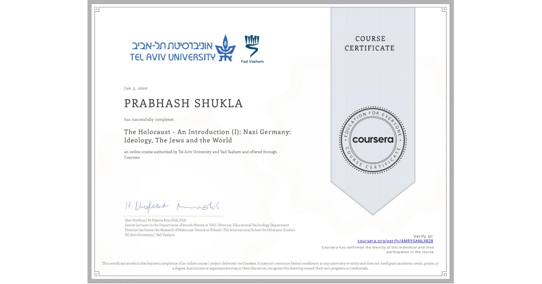 View certificate for PRABHASH SHUKLA, The Holocaust - An Introduction (I): Nazi Germany: Ideology, The Jews and the World, an online non-credit course authorized by Tel Aviv University & Yad Vashem  and offered through Coursera