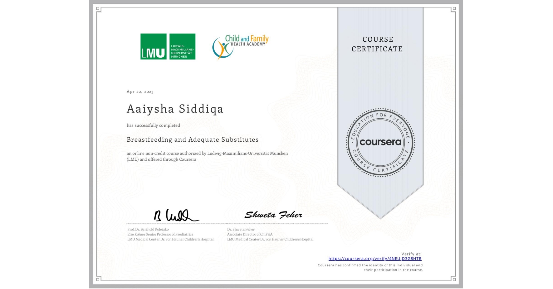 View certificate for Aaiysha Siddiqa, Breastfeeding and Adequate Substitutes, an online non-credit course authorized by Ludwig-Maximilians-Universität München (LMU) and offered through Coursera