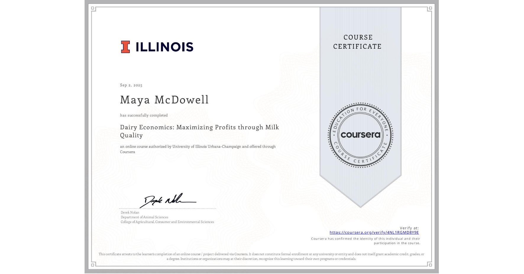 View certificate for Maya McDowell, Dairy Economics: Maximizing Profits through Milk Quality, an online non-credit course authorized by University of Illinois Urbana-Champaign and offered through Coursera