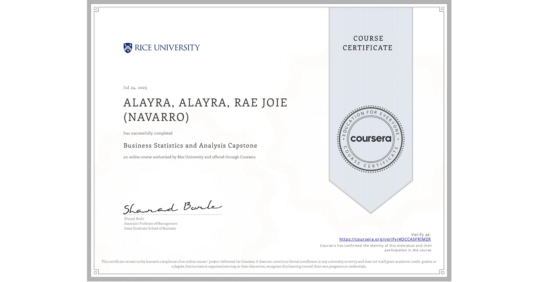 View certificate for ALAYRA, ALAYRA, RAE JOIE (NAVARRO), Business Statistics and Analysis Capstone, an online non-credit course authorized by Rice University and offered through Coursera