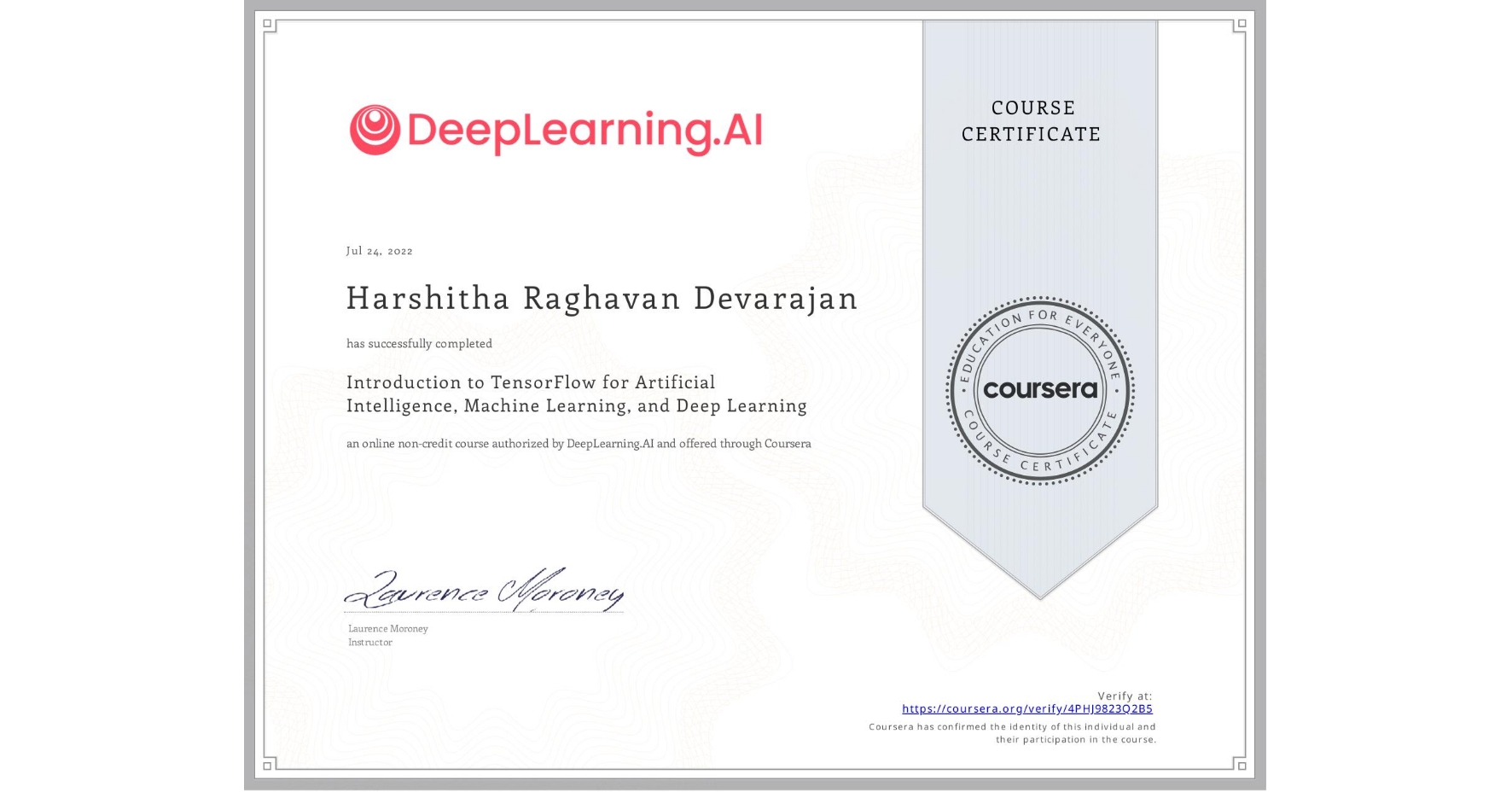 View certificate for Harshitha Raghavan Devarajan, Introduction to TensorFlow for Artificial Intelligence, Machine Learning, and Deep Learning, an online non-credit course authorized by DeepLearning.AI and offered through Coursera
