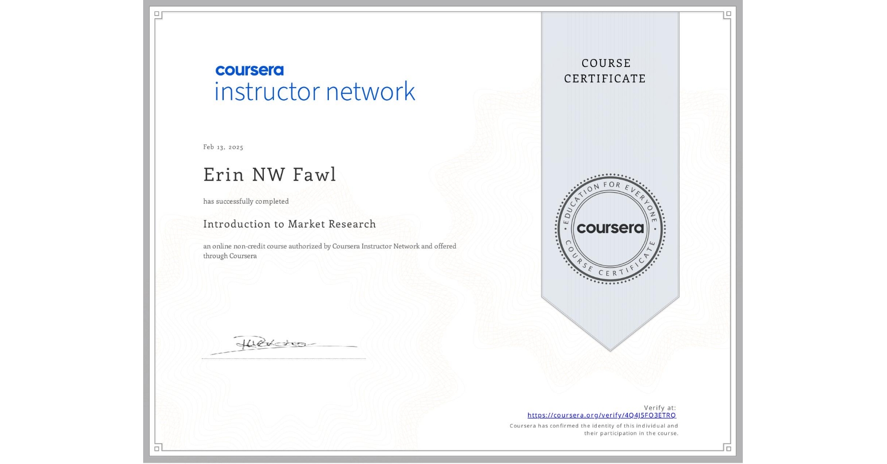 View certificate for Erin NW Fawl, Introduction to Market Research, an online non-credit course authorized by Coursera Instructor Network and offered through Coursera