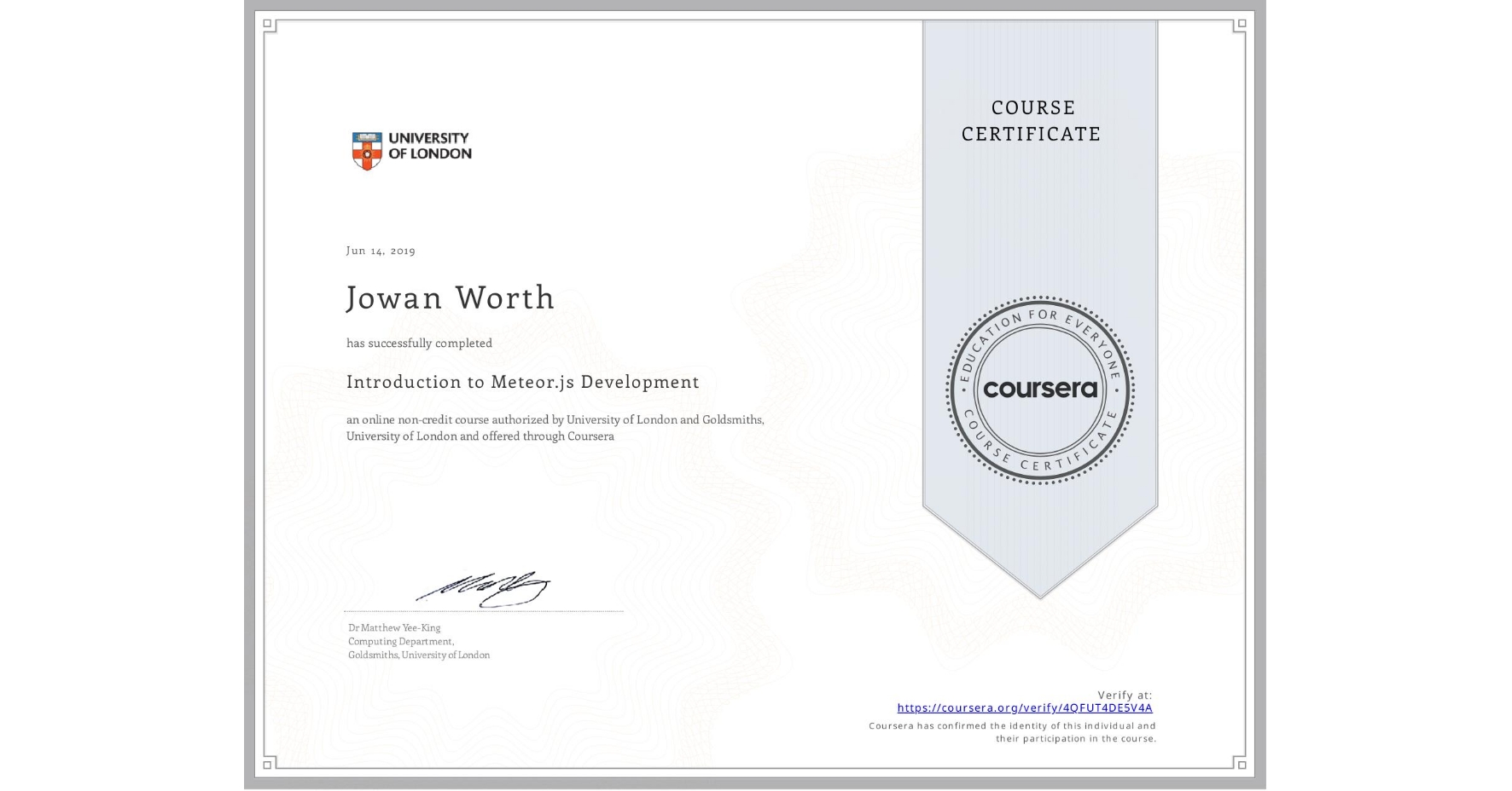 View certificate for Jowan Worth, Introduction to Meteor.js Development  , an online non-credit course authorized by University of London & Goldsmiths, University of London and offered through Coursera