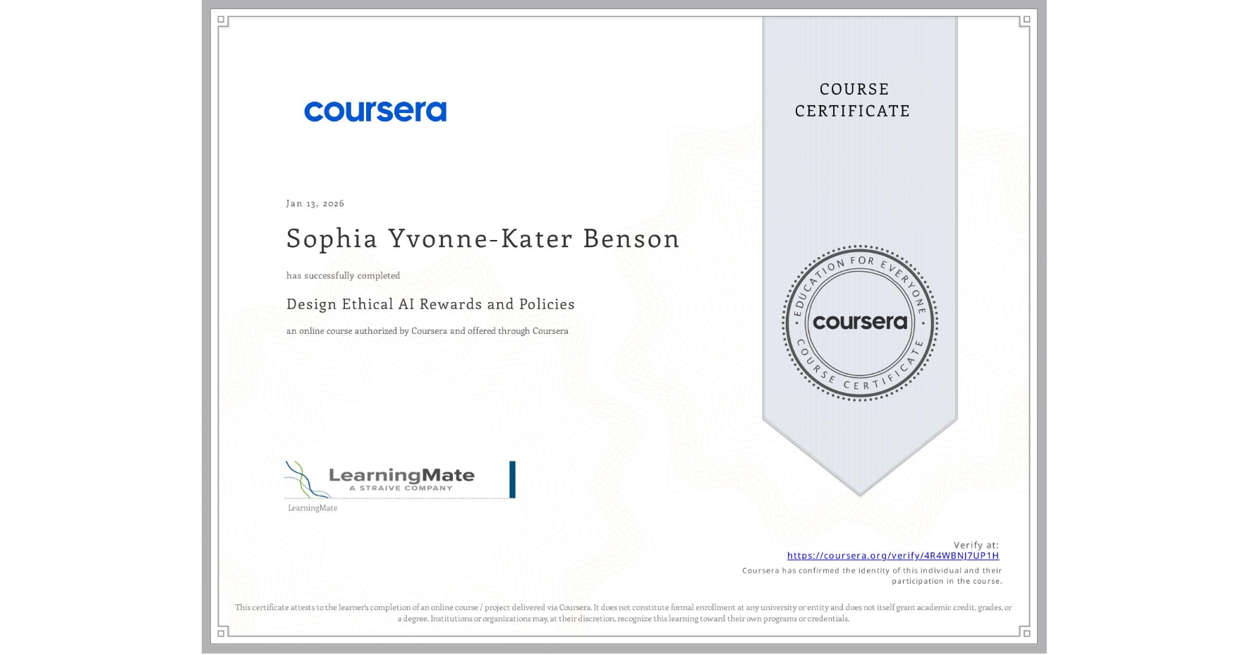 View certificate for Sophia Yvonne-Kater Benson, Design Ethical AI Rewards and Policies, an online non-credit course authorized by Coursera and offered through Coursera
