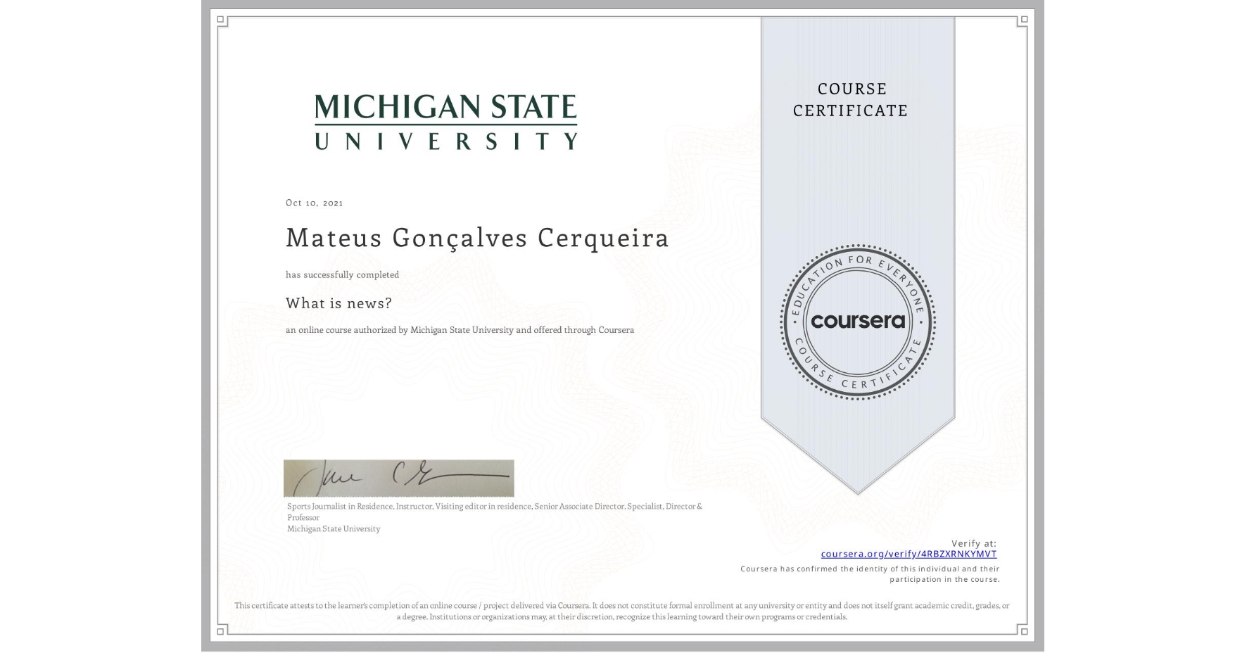 View certificate for Mateus Gonçalves Cerqueira, What is news? , an online non-credit course authorized by Michigan State University and offered through Coursera