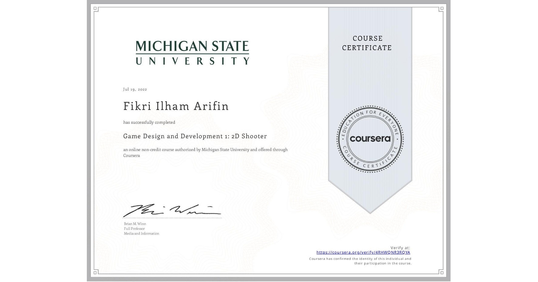 View certificate for Fikri Ilham Arifin, Game Design and Development 1: 2D Shooter, an online non-credit course authorized by Michigan State University and offered through Coursera